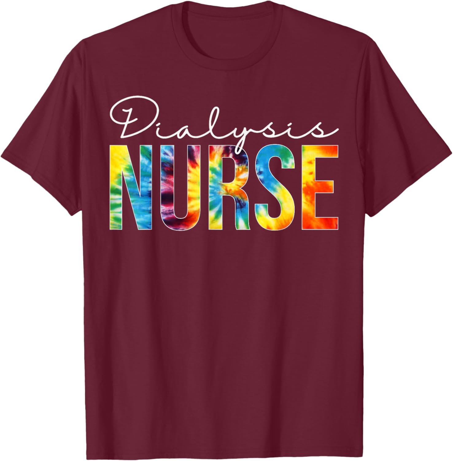 Dialysis Nurse Appreciation Day Tie Dye For Work T-Shirt - T-Shirt | Maroon