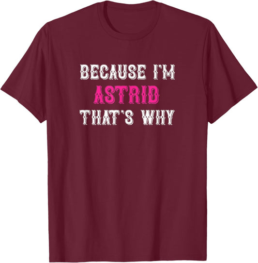 Astrid / Because I'm Astrid That's Why - Pink Astrid Name T-Shirt - T-Shirt | Maroon