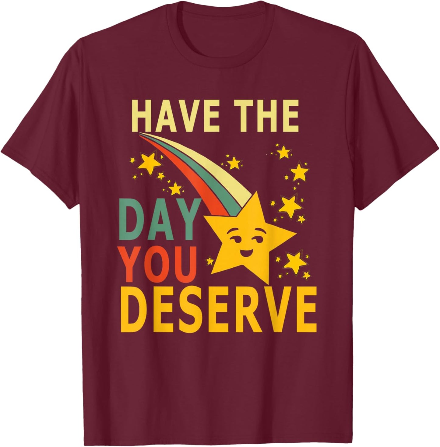 Have The Day You Deserve Saying Cool Motivational Quote T-Shirt - T-Shirt | Maroon