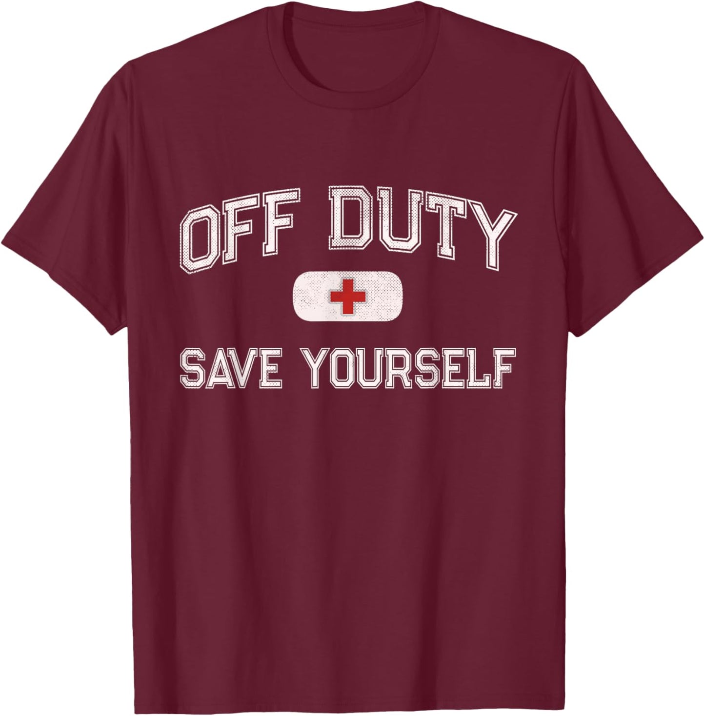 Funny OFF DUTY Camp Nurse SAVE YOURSELF First Aider EMT EMS T-Shirt - T-Shirt | Maroon