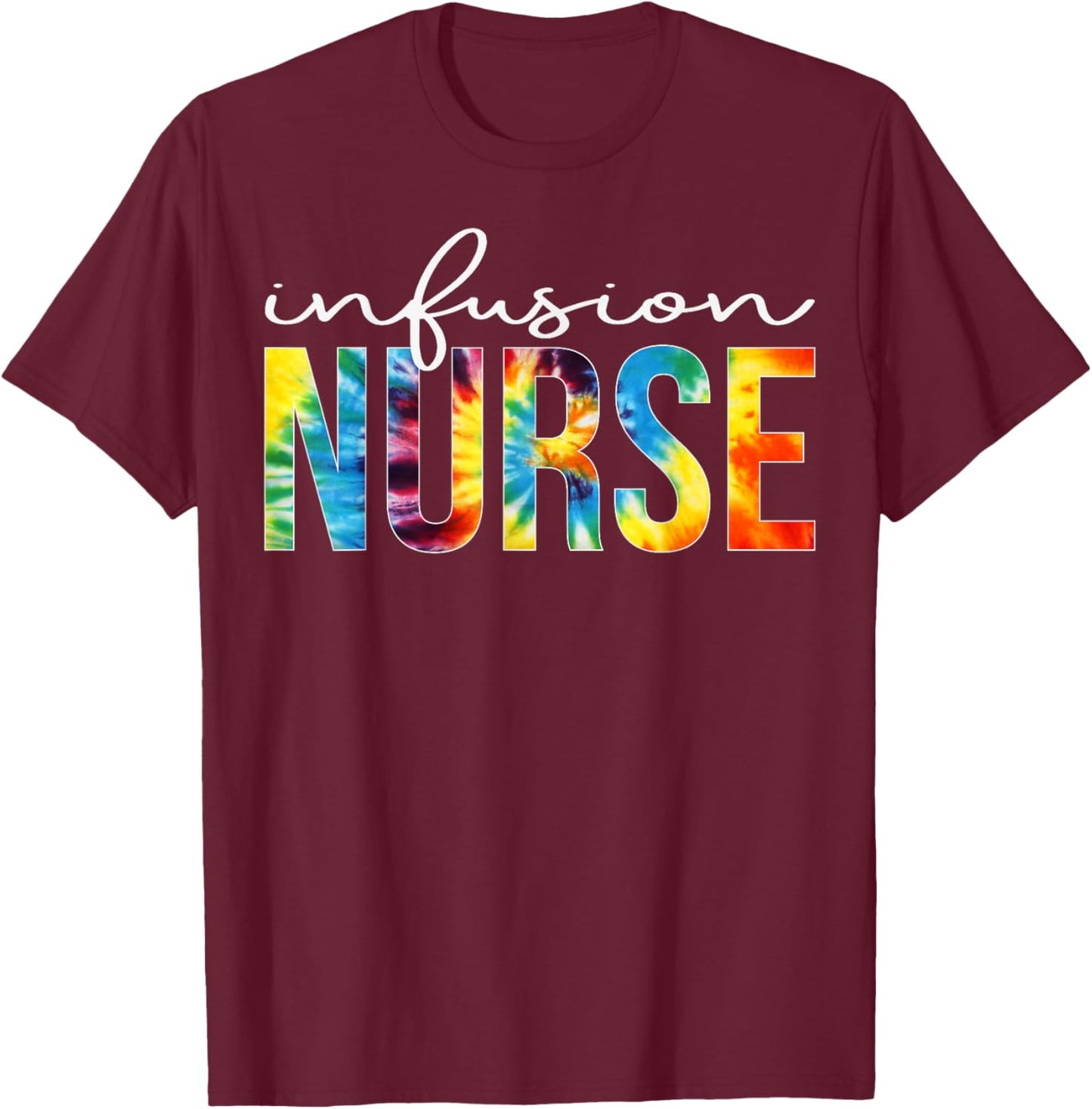 Infusion Nurse Appreciation Day Tie Dye For Work T-Shirt - T-Shirt | Maroon