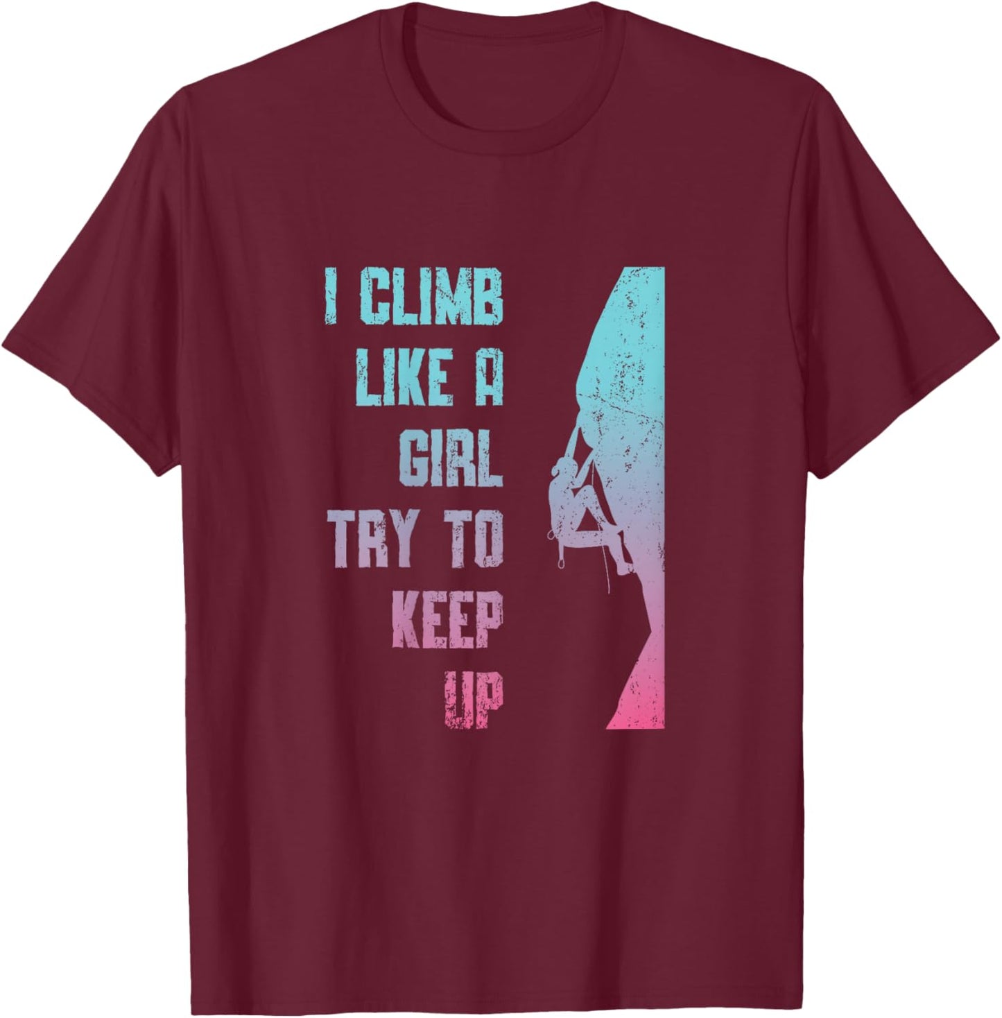 I Climb Like A Girl Try To Keep Up Bouldering Rock Climb T-Shirt - T-Shirt | Maroon