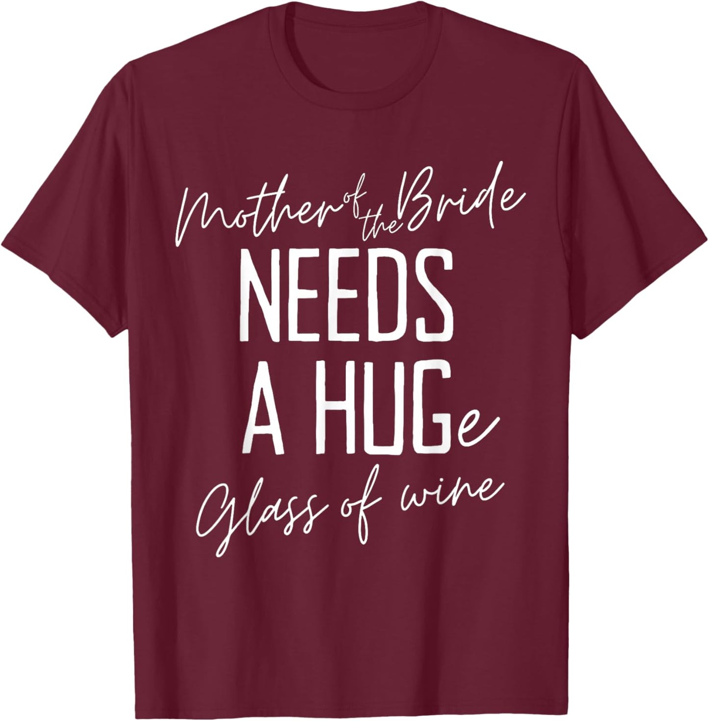 Funny Mother of the Bride Needs a HUGe Glass of Wine T-Shirt - T-Shirt | Maroon