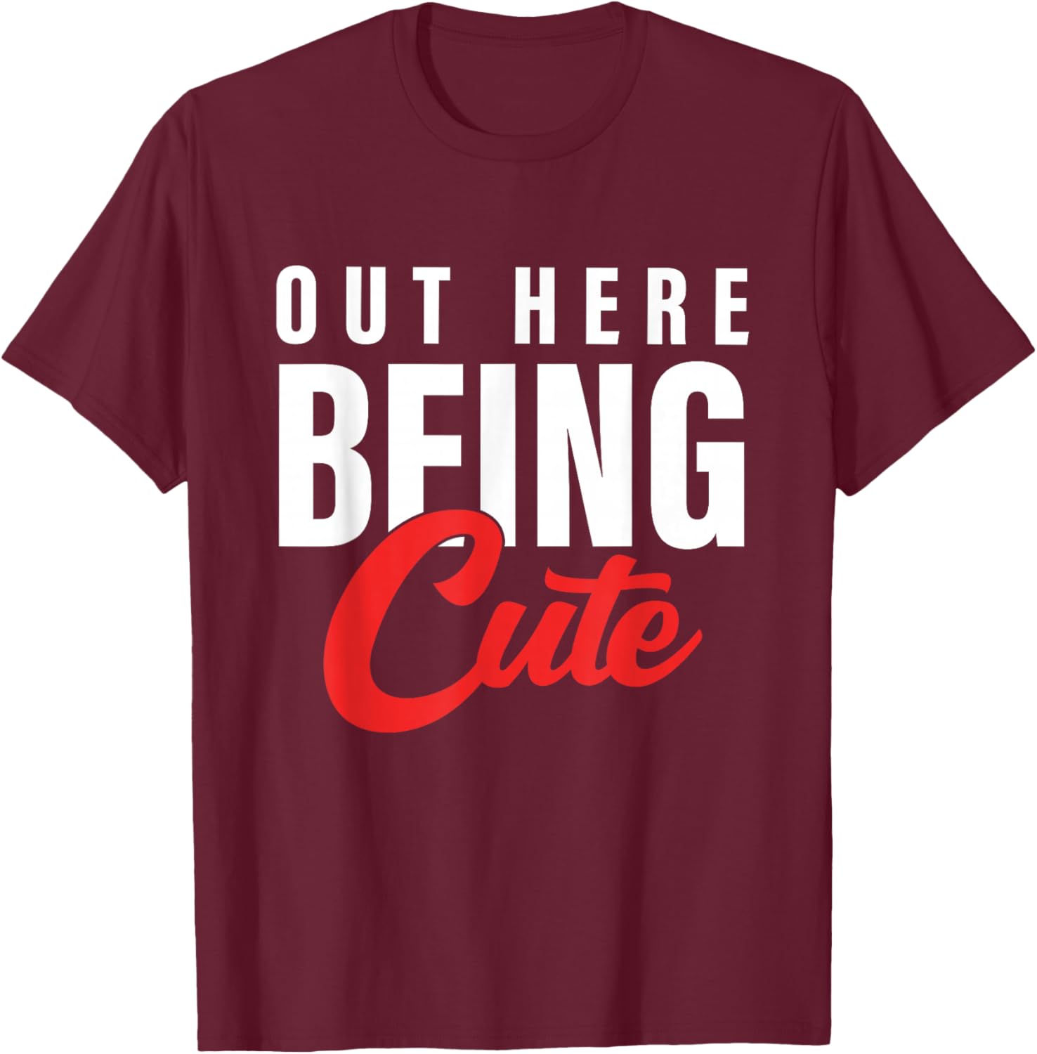 Out Here Being Cute Apparel T-Shirt - T-Shirt | Maroon