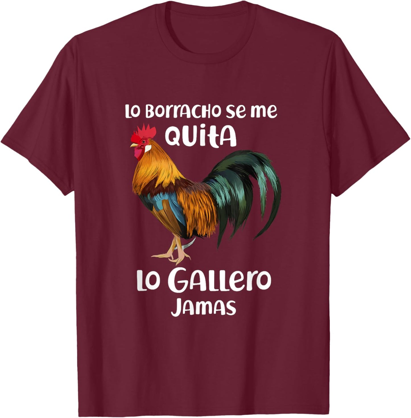 Funny Lo Borracho Se Me Quita, Lo Gallero Jamas T-Shirt - T-Shirt | Maroon