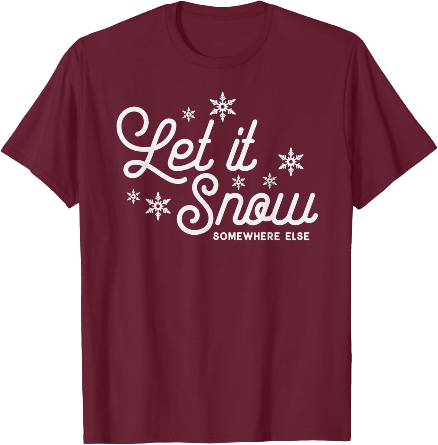 Let it Snow Somewhere Else Funny Christmas T-Shirt - T-Shirt | Maroon