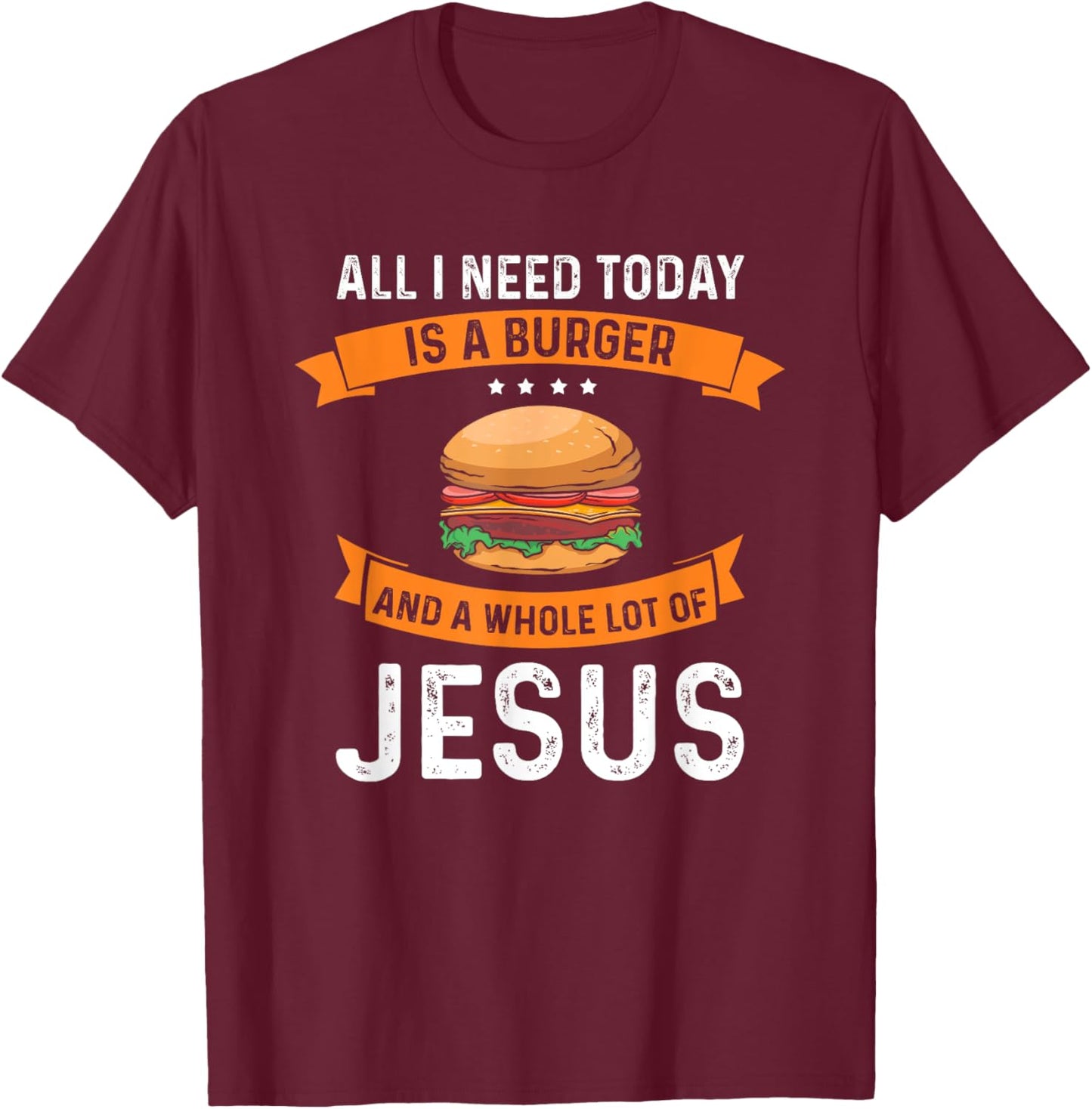 I need burgers and a lot of Jesus the Christian God T-Shirt - T-Shirt | Maroon