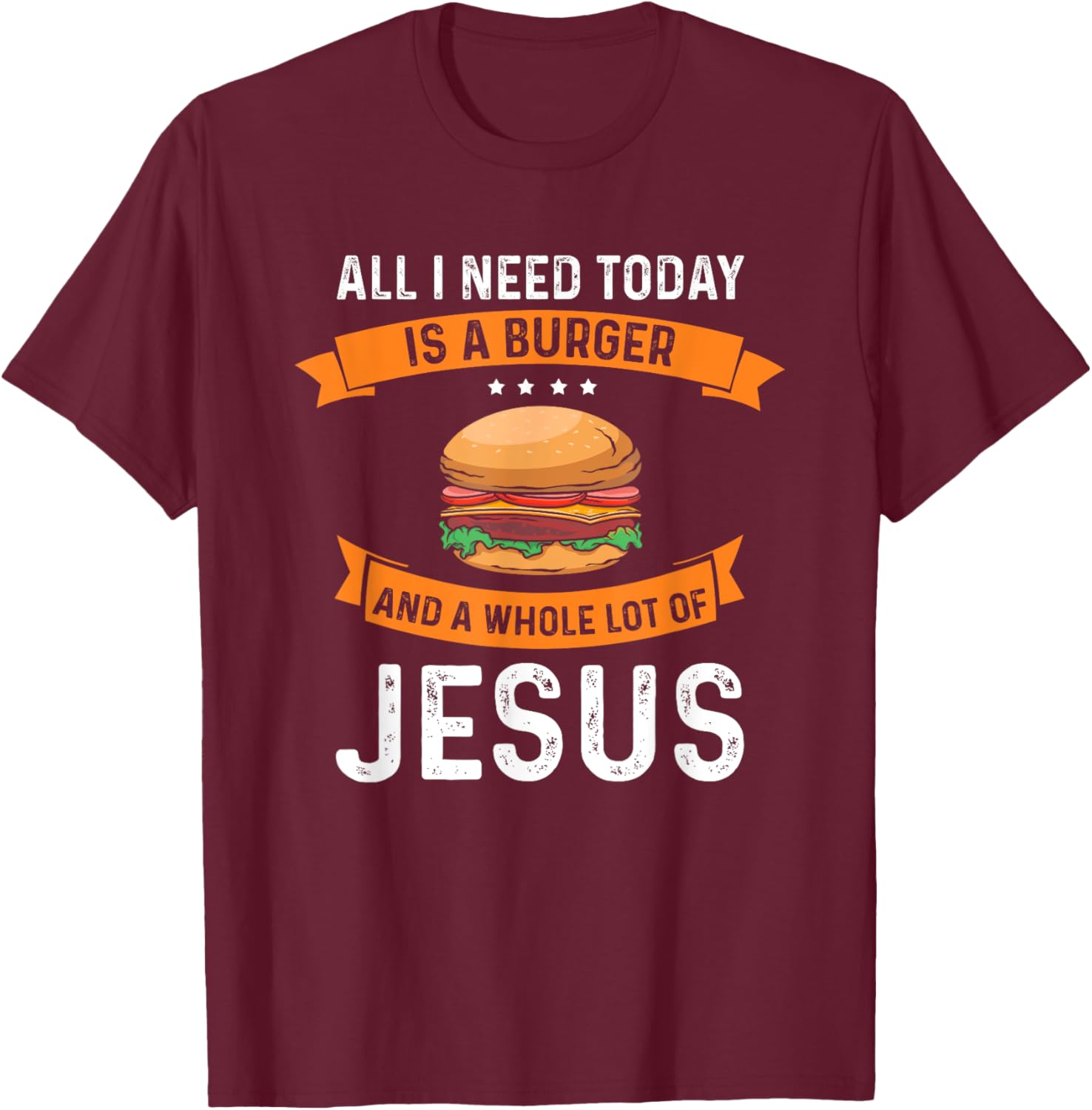 I need burgers and a lot of Jesus the Christian God T-Shirt - T-Shirt | Maroon