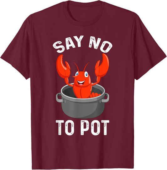 Say No To Pot Lobster Funny Lovers Lobster T-Shirt - T-Shirt | Maroon