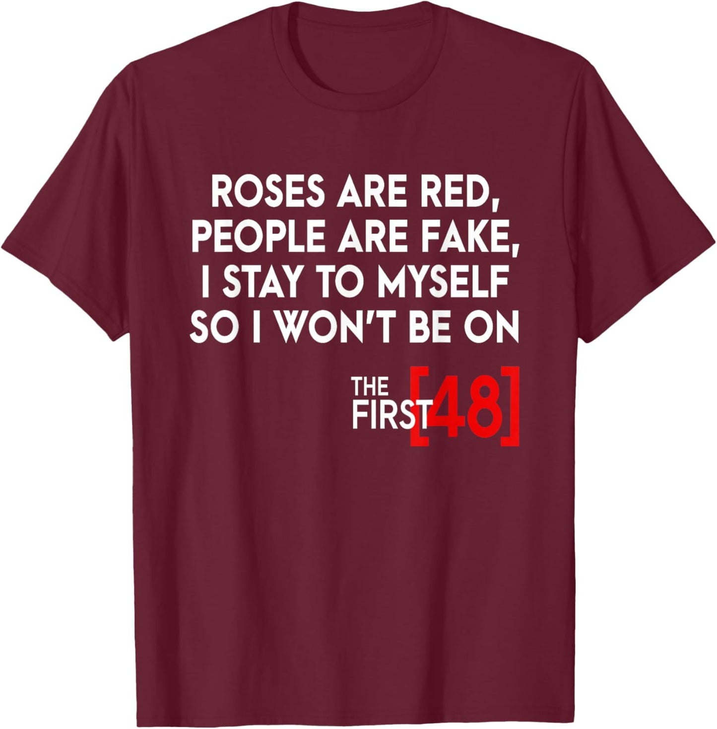 Rose Are Red People Are Fake I Stay To Myself The First 48 T-Shirt - T-Shirt | Maroon