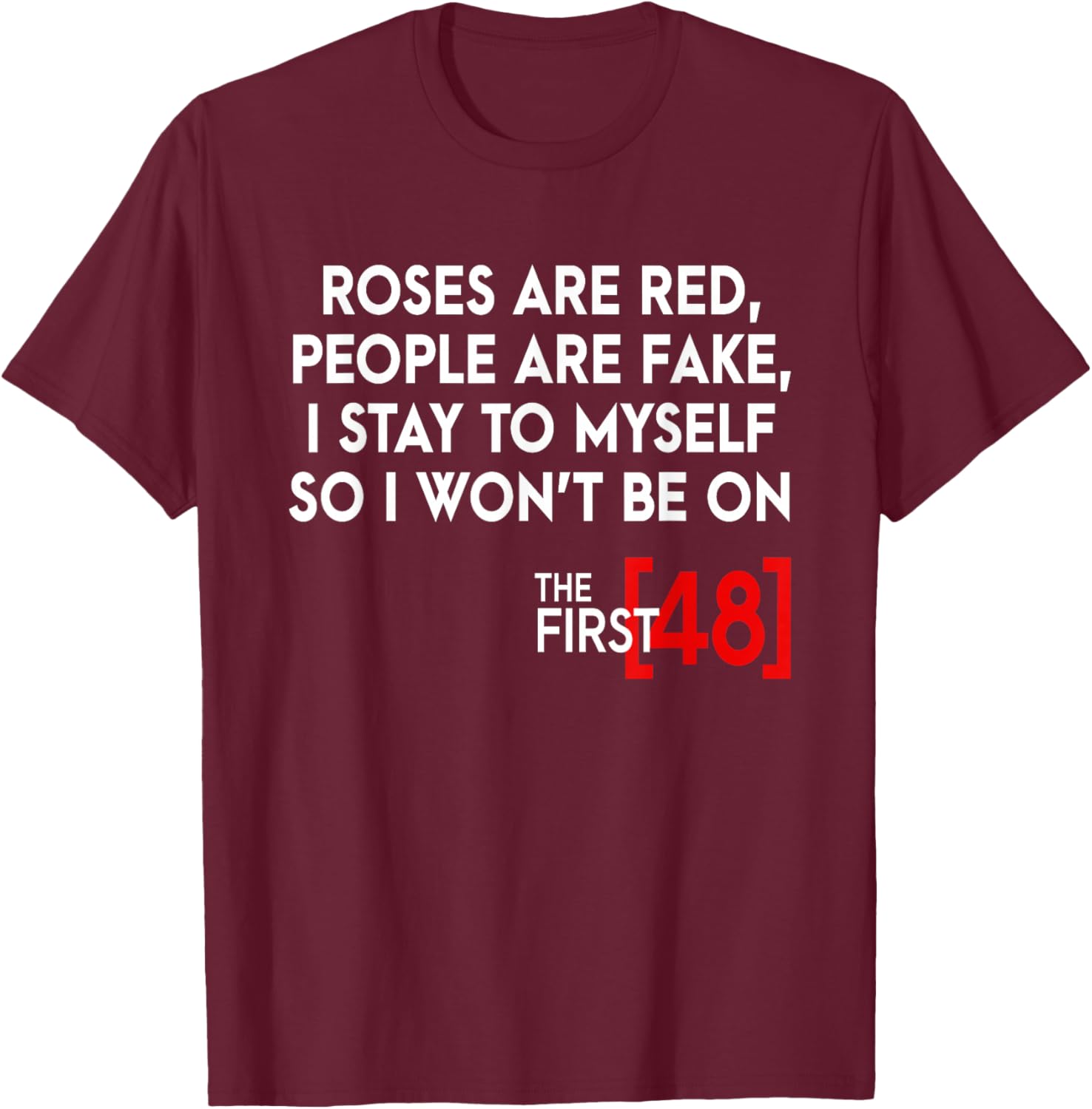 Rose Are Red People Are Fake I Stay To Myself The First 48 T-Shirt - T-Shirt | Maroon