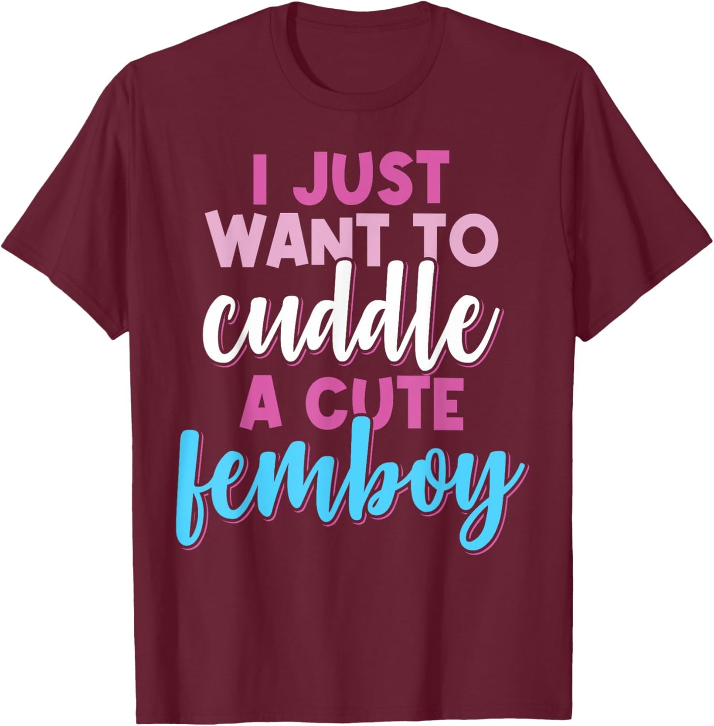 Femboy I Just Want To Cuddle With A Cute Femboy T-Shirt - T-Shirt | Maroon