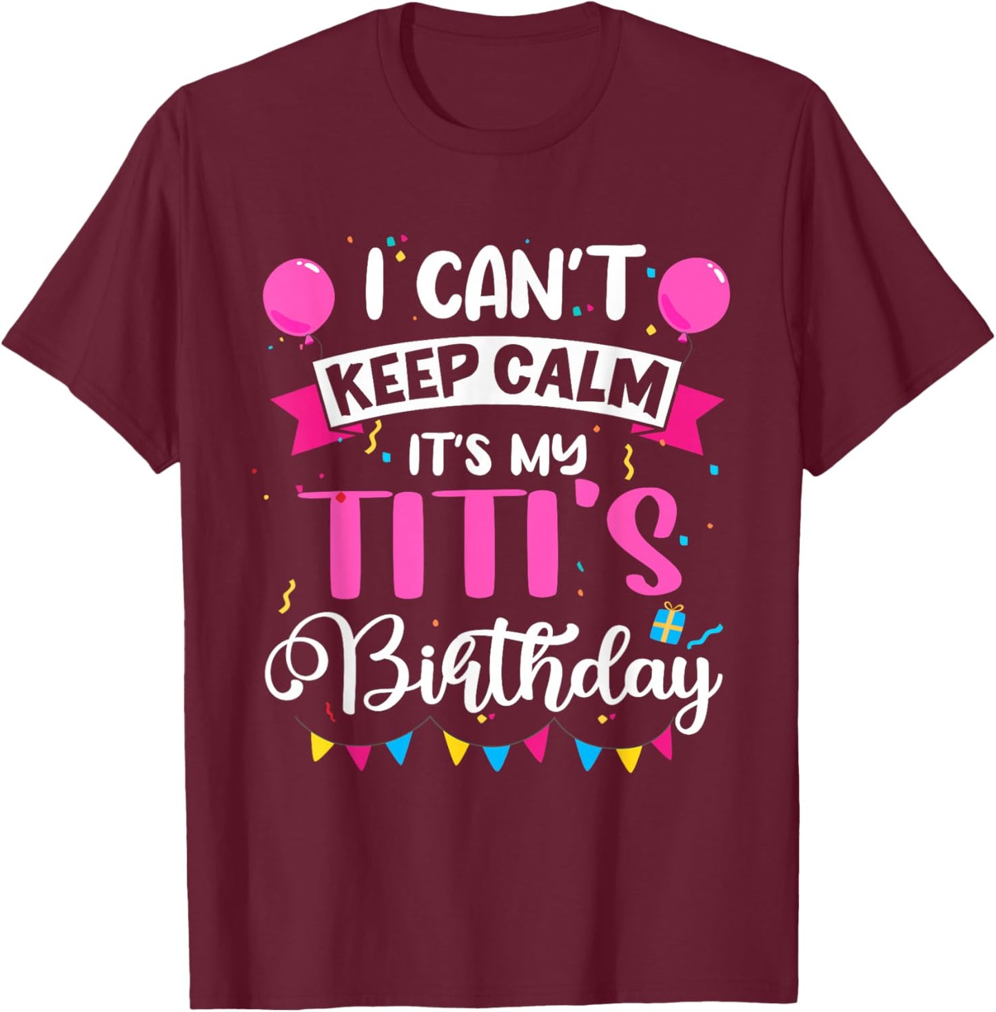 I Can't Keep Calm It's My Titi Birthday T-Shirt - T-Shirt | Maroon