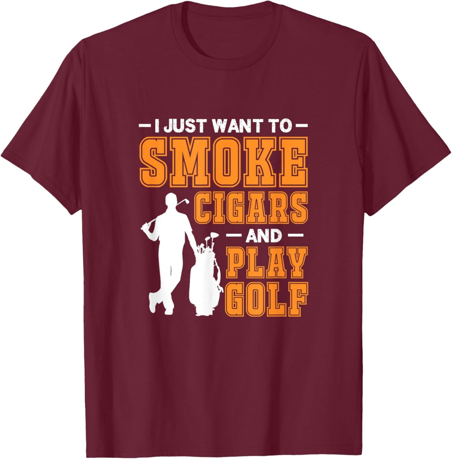 I Just Want To Smoke Cigars And Play Golf Cigar Smokers T-Shirt - T-Shirt | Maroon