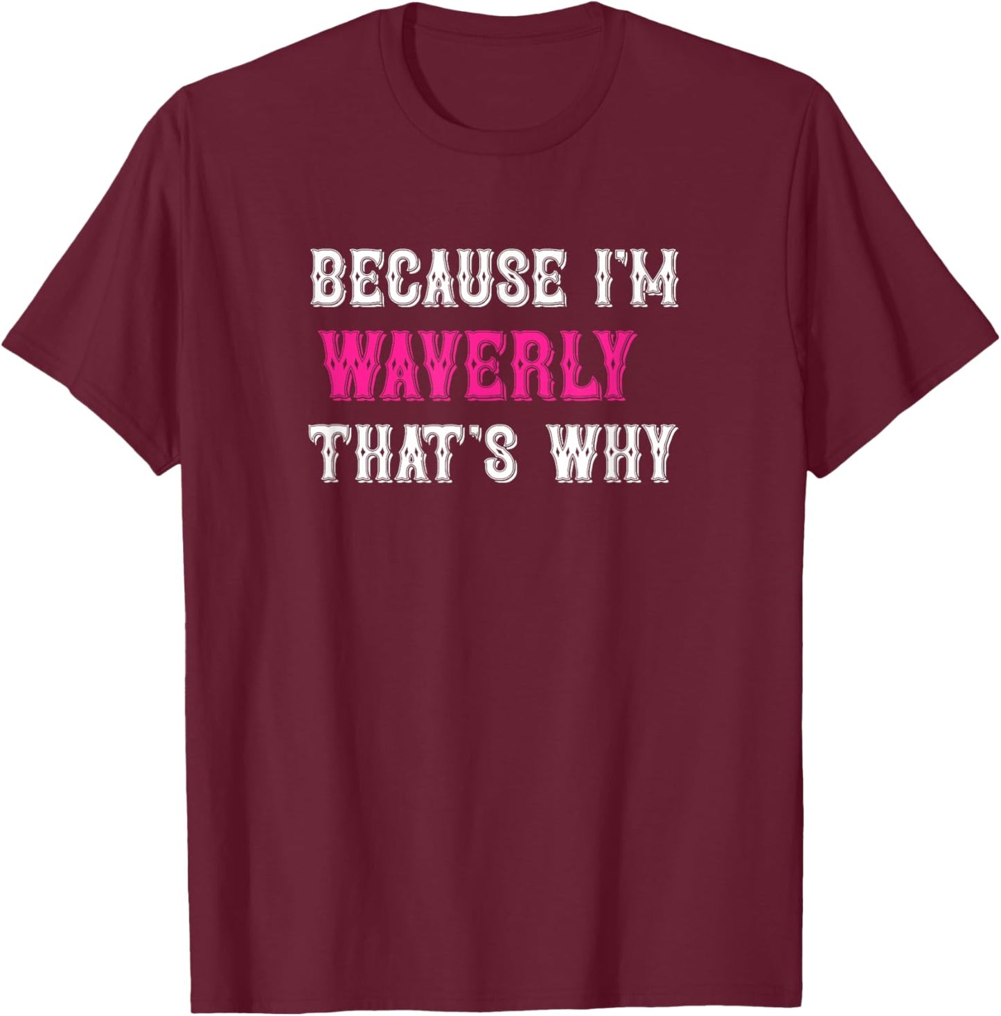 Waverly / Because I'm Waverly That's Why - Pink Waverly Name T-Shirt - T-Shirt | Maroon