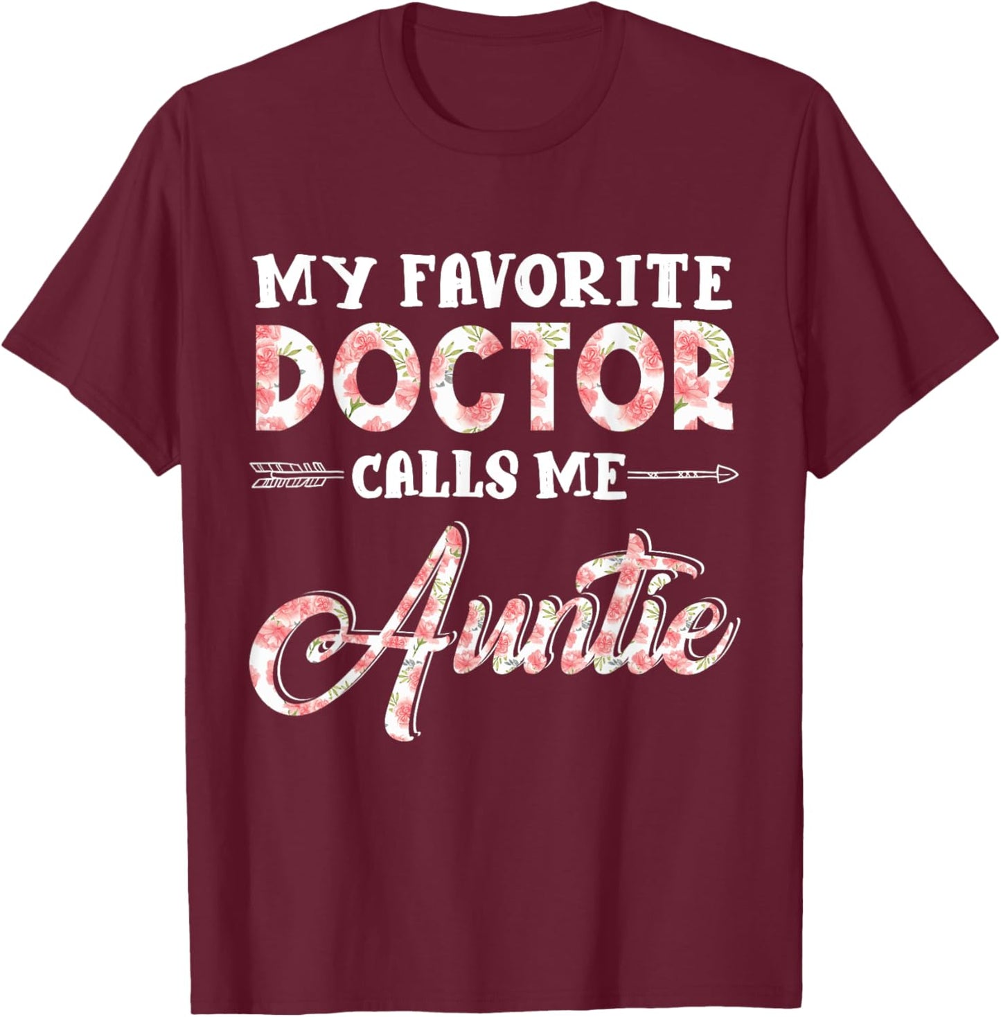 My Favorite Doctor Calls Me Auntie Floral Design Funny T-Shirt - T-Shirt | Maroon