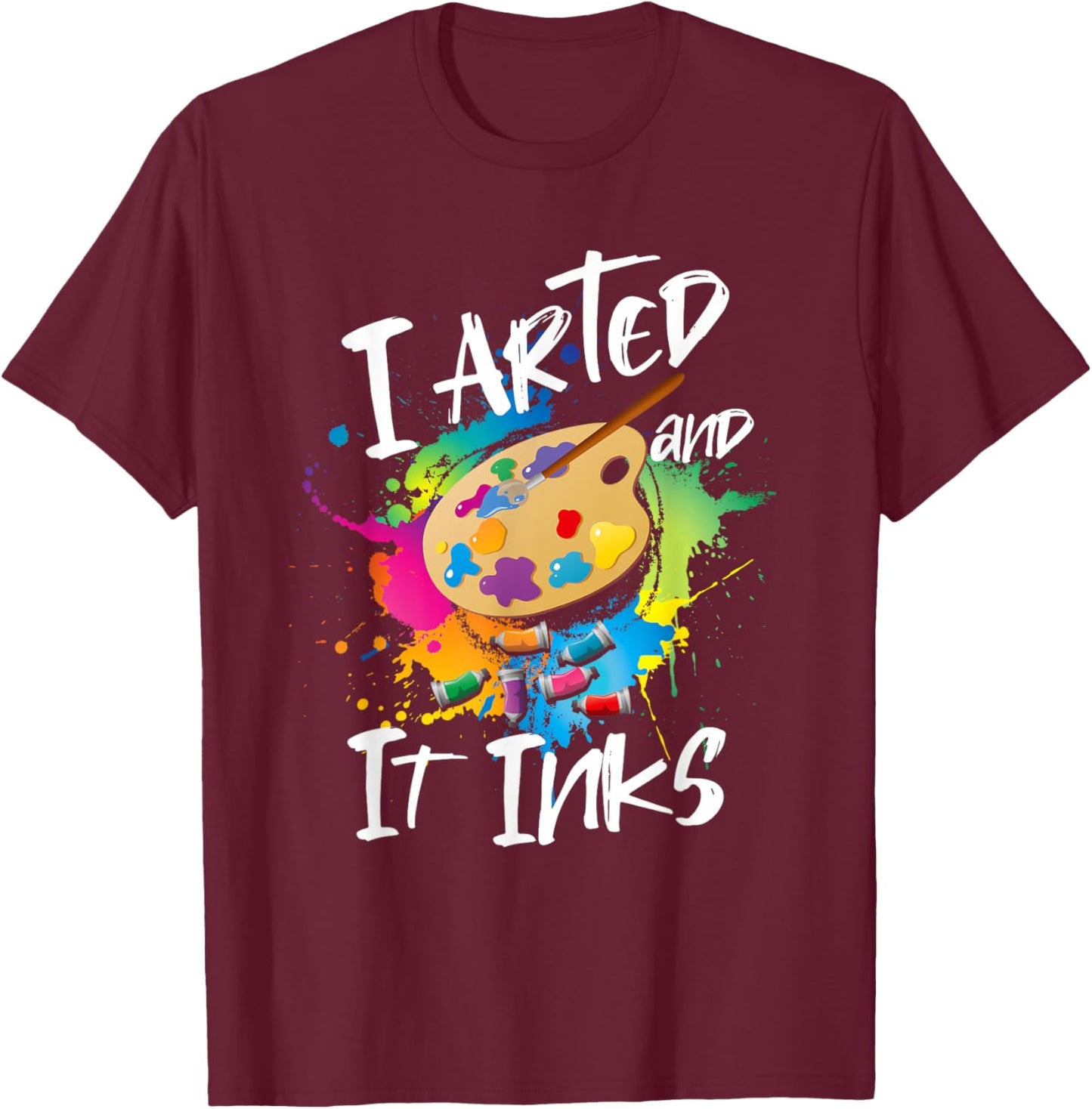 I Arted And It Inks I Arted Kids Shirt Funny Artist T-Shirt - T-Shirt | Maroon