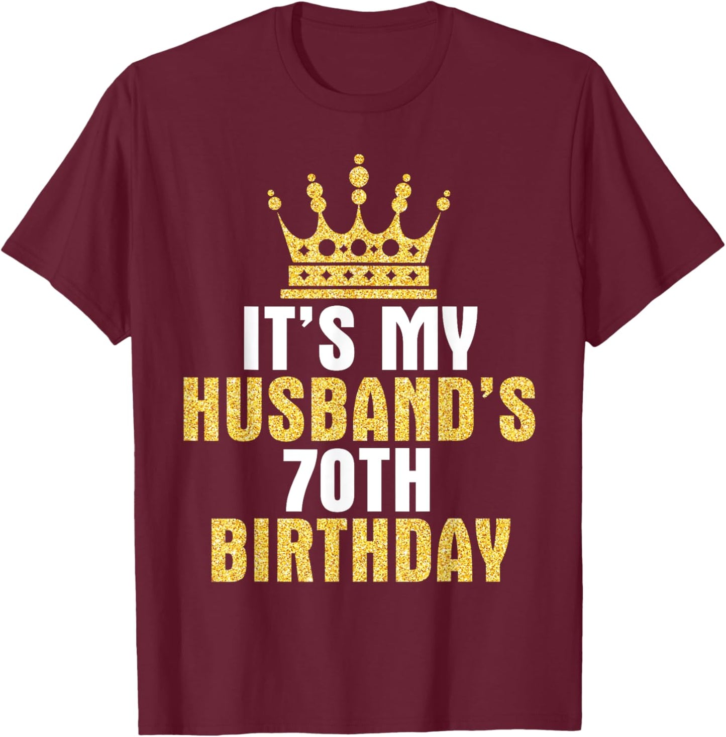 It's My Husband 70th Birthday Happy 70 Years Old To Him Wife T-Shirt - T-Shirt | Maroon