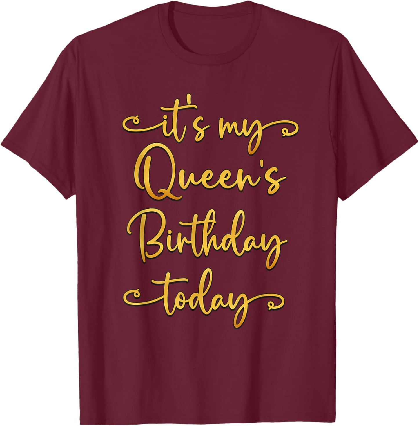 It's My Queen's Birthday Today Bday Matching T-Shirt - T-Shirt | Maroon