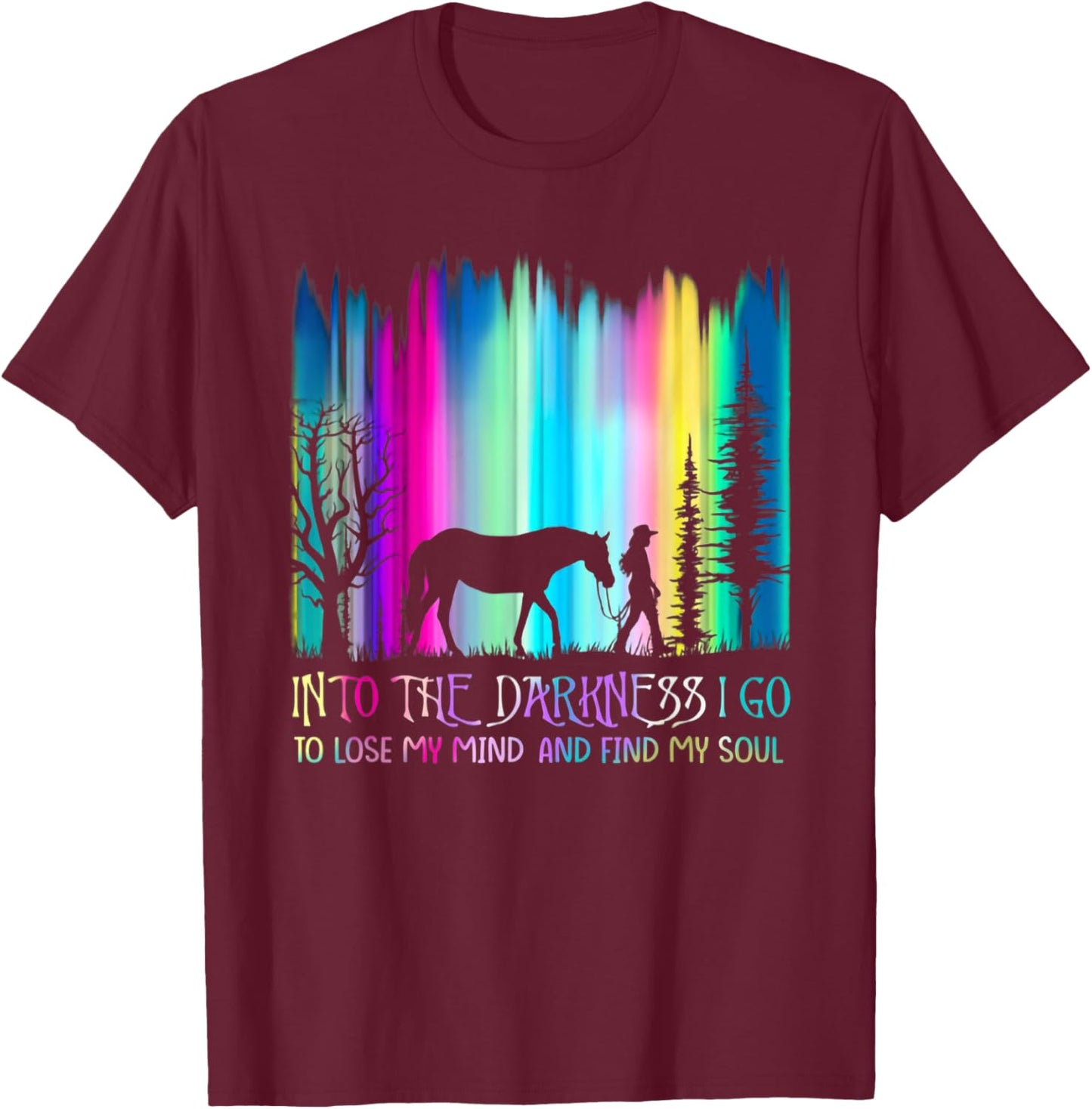 Into the Darkness I Go to Lose My Mind and Find My Soul T-Shirt - T-Shirt | Maroon