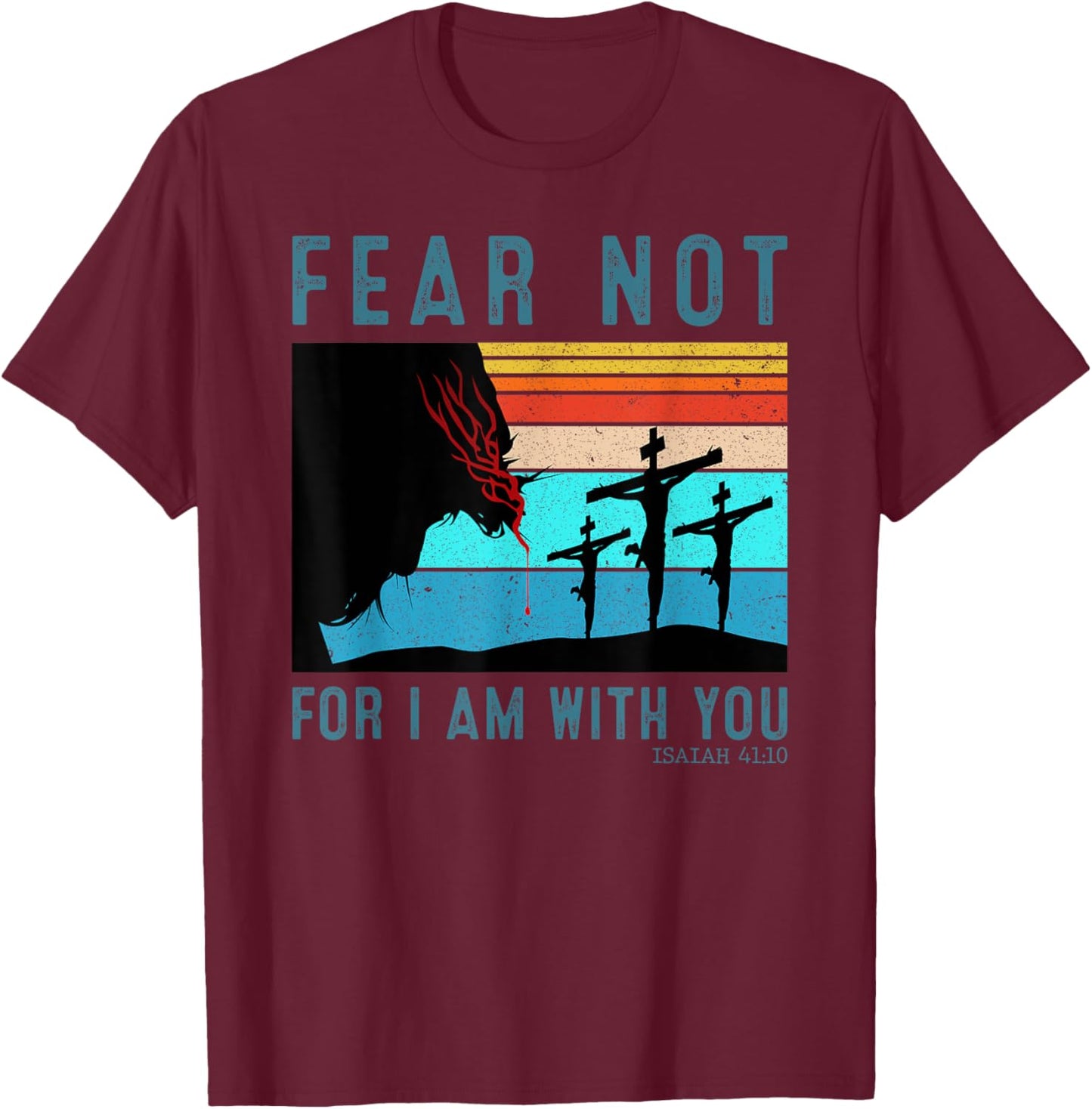 Fear For I Am With You Isaiah 41:10 T-Shirt - T-Shirt | Maroon