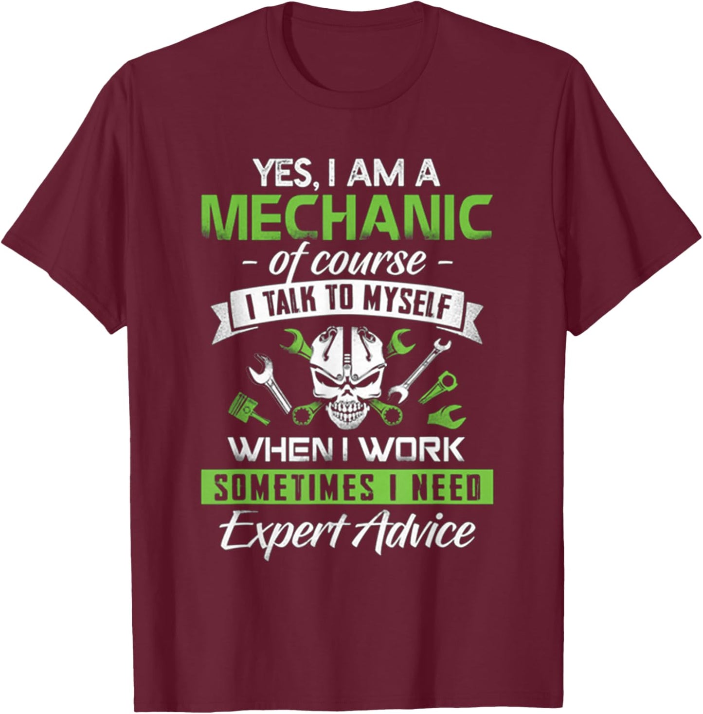 Yes I Am A Mechanic!!! Sometime I Need Expert Advice T-Shirt - T-Shirt | Maroon