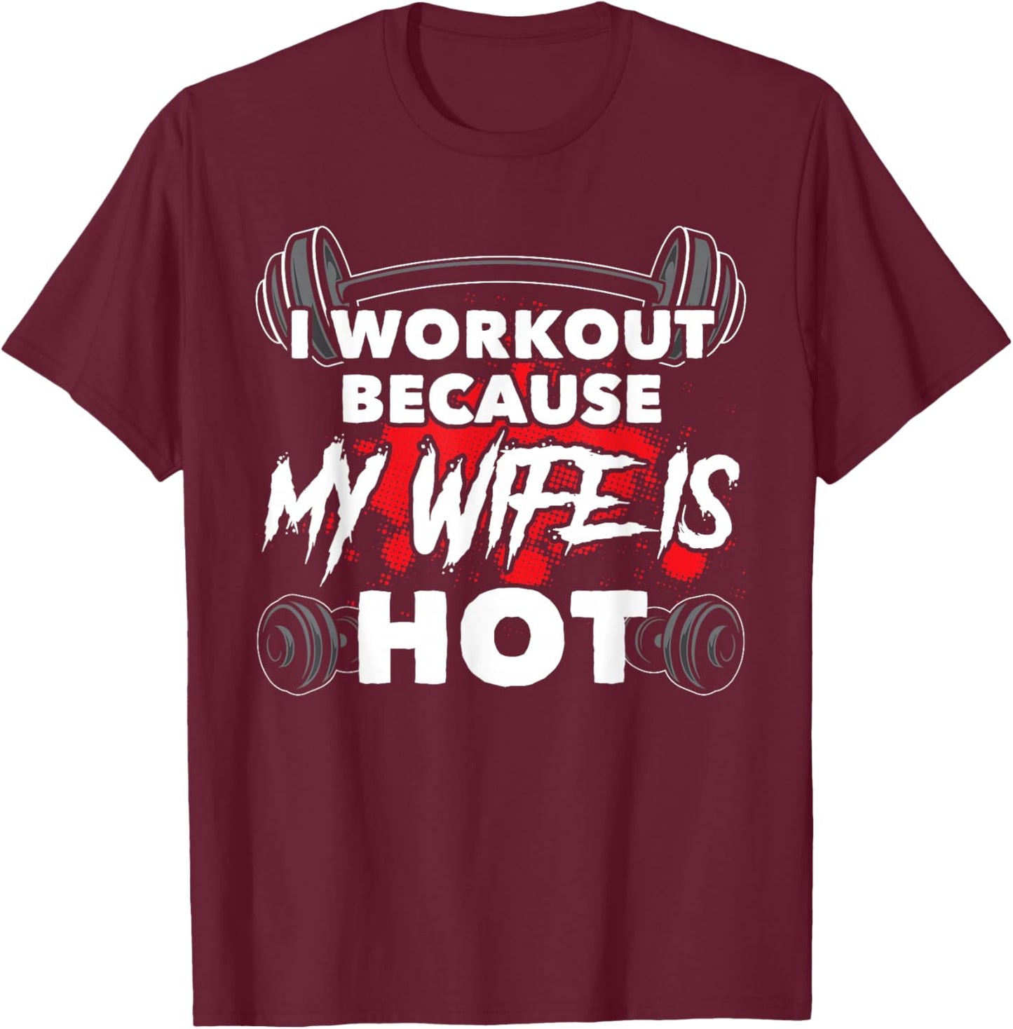 I Workout Because My Wife Is Hot Bodybuilding Gym Humor T-Shirt - T-Shirt | Maroon