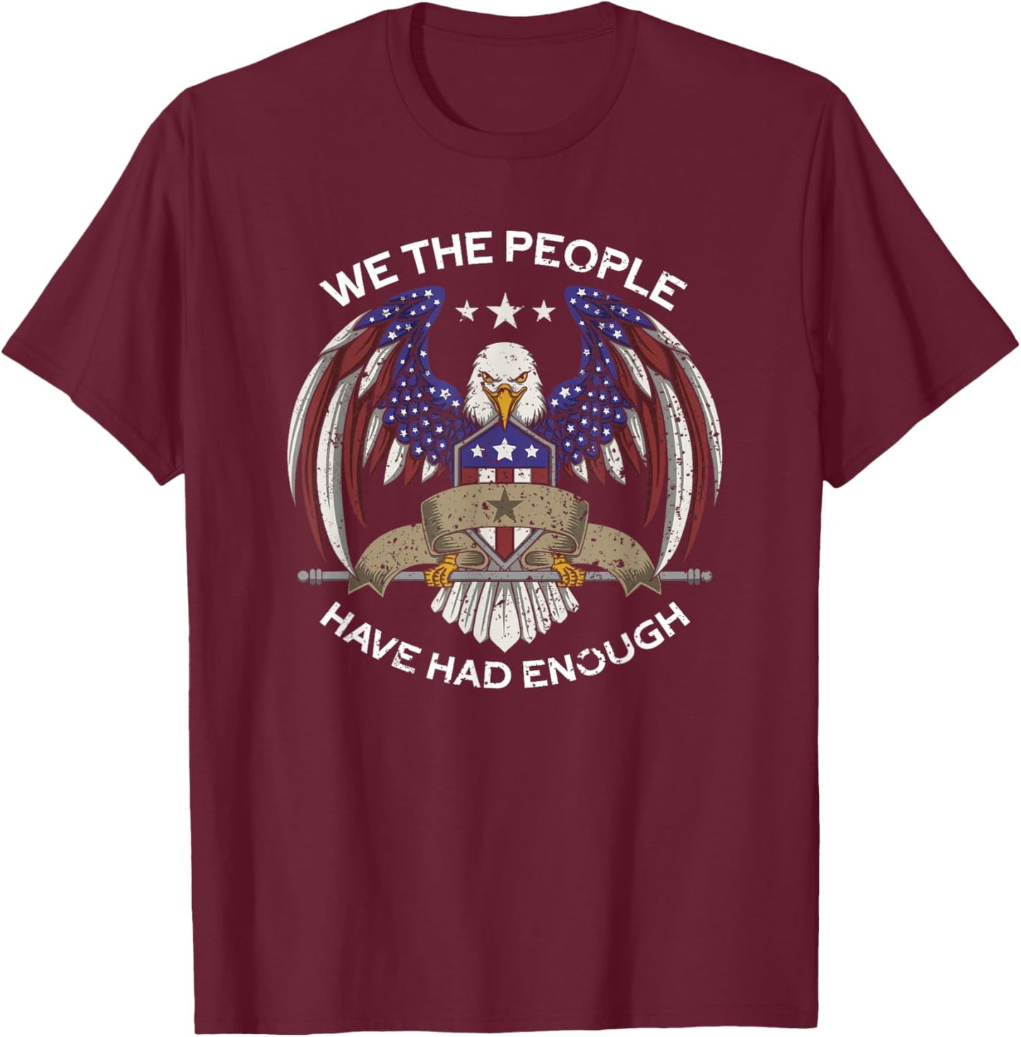 We The People Have Had Enough | American Funny 4th Of July T-Shirt - T-Shirt | Maroon