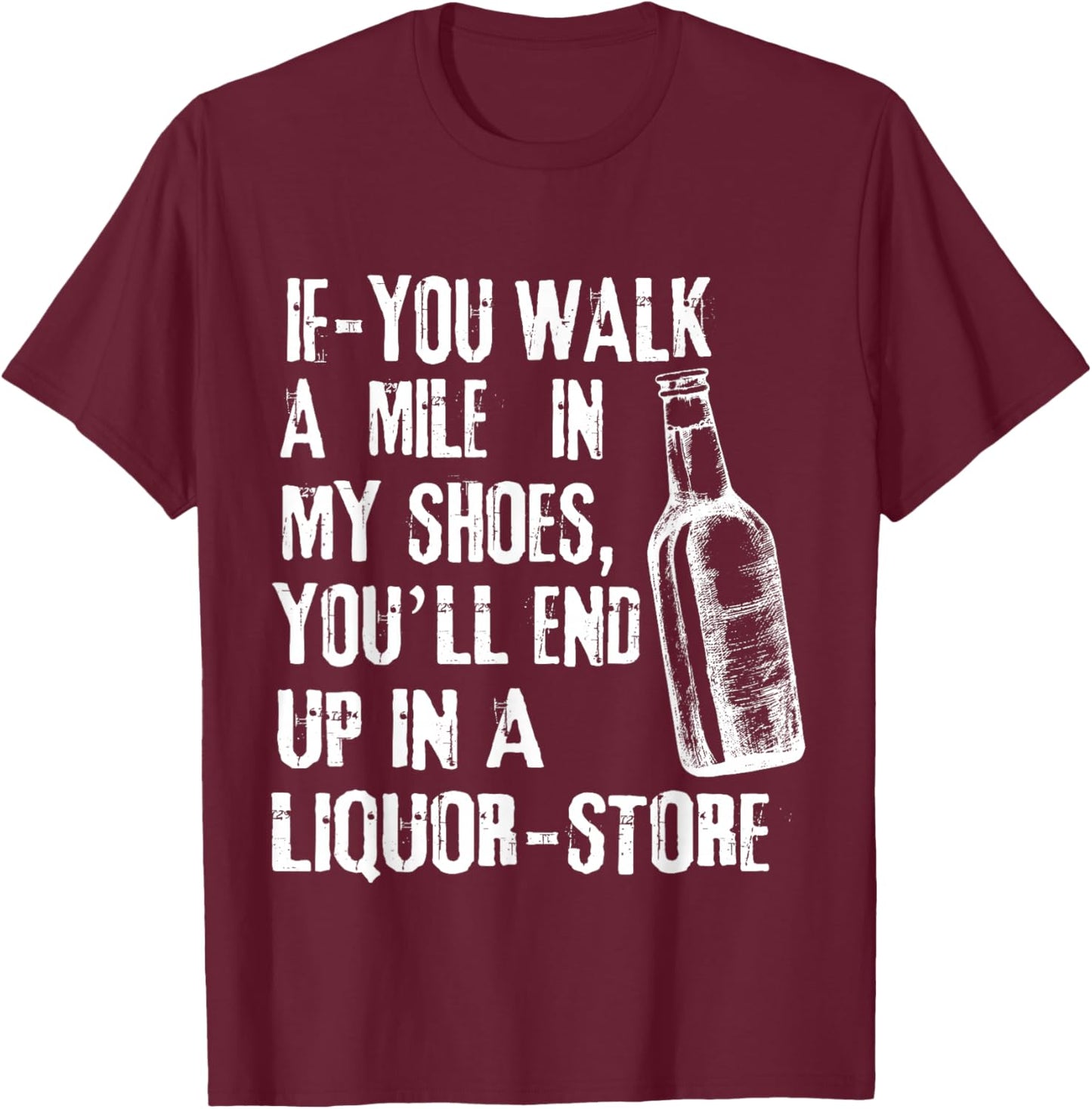 If-You Walk A Mile In My Shoes, You'll End Up In A Liquor T-Shirt - T-Shirt | Maroon