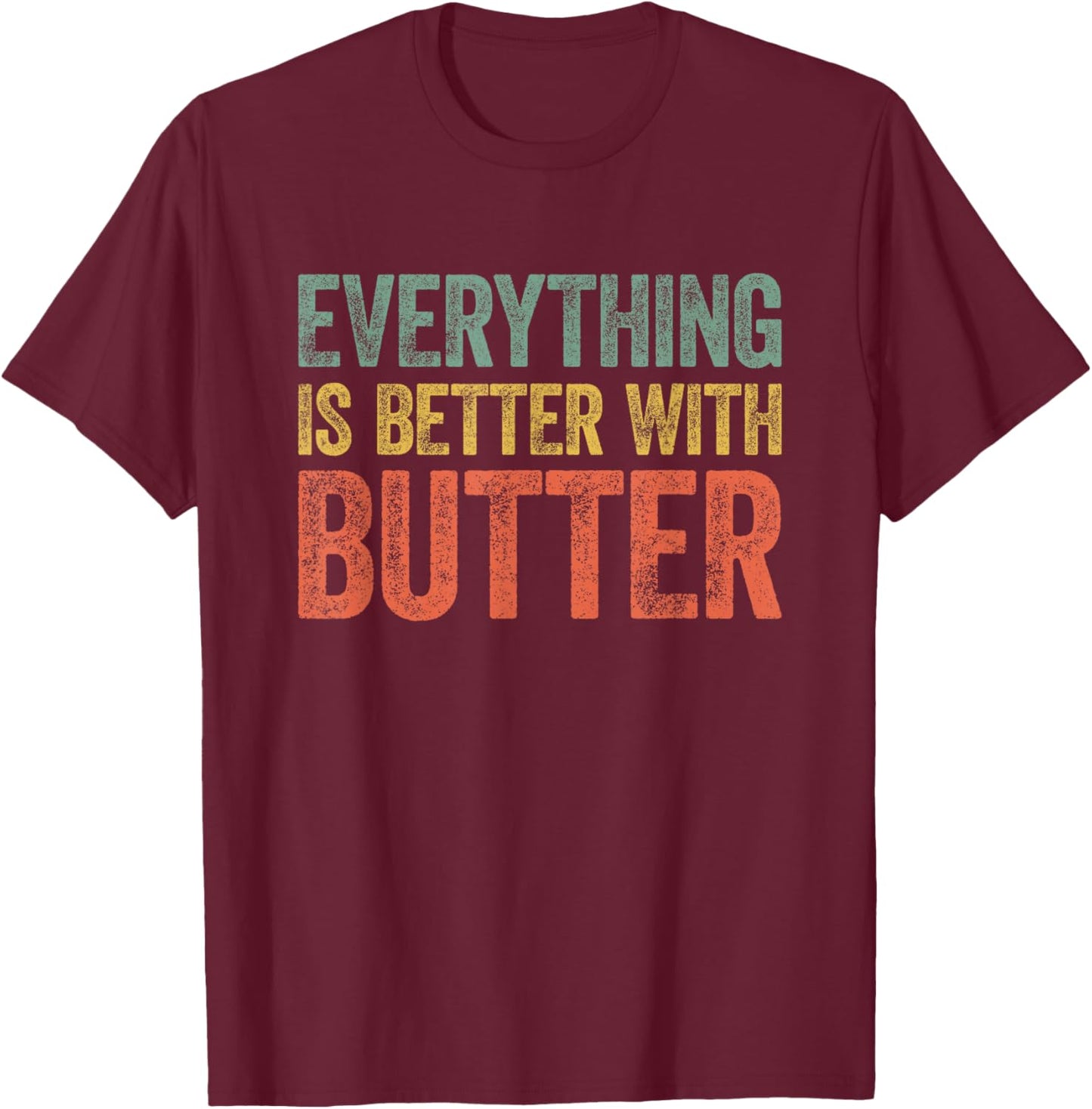 Everything Is Better With Butter T-Shirt - T-Shirt | Maroon
