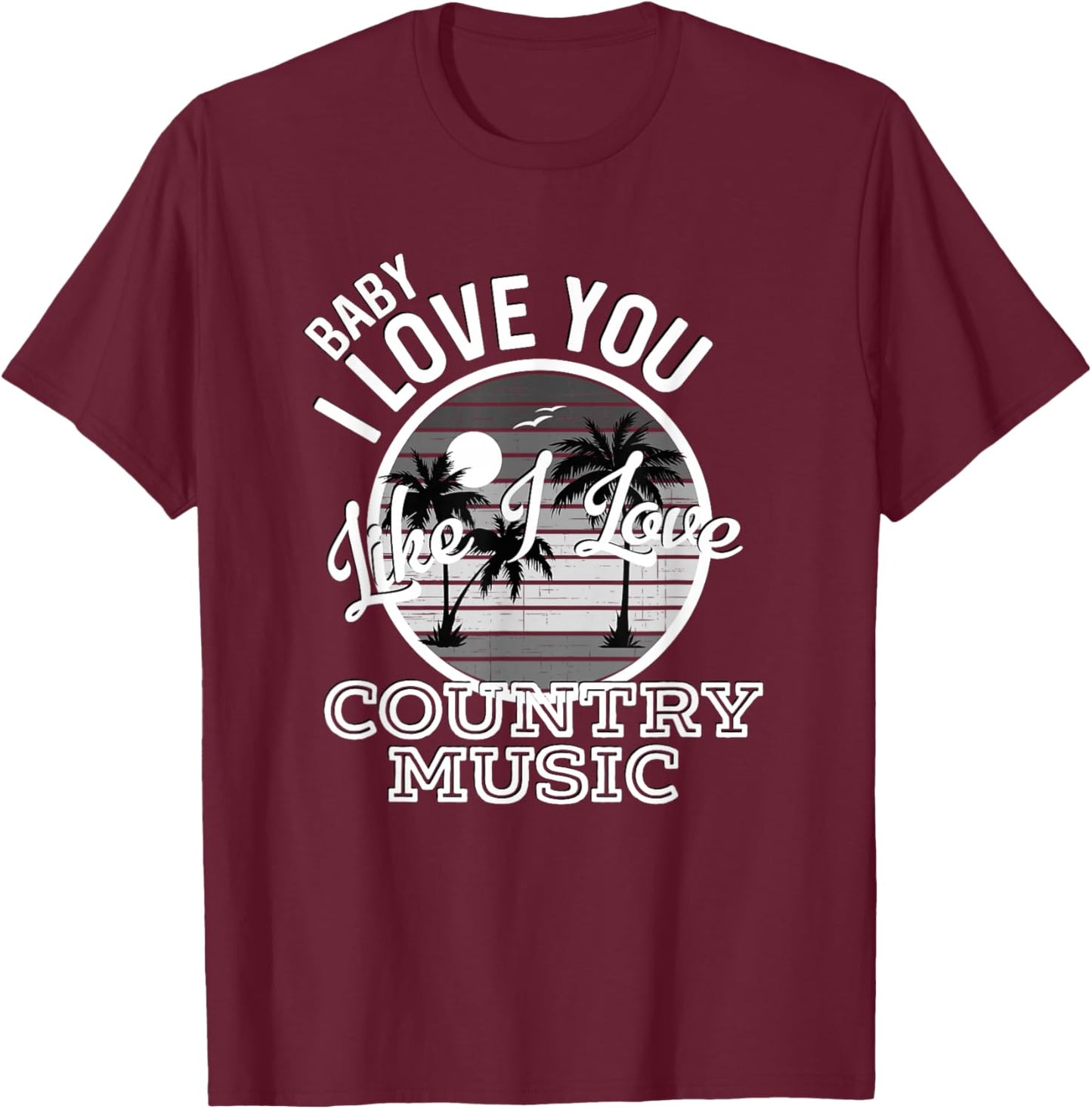 Like I Love Country Music Country Song Lyrics T-Shirt - T-Shirt | Maroon