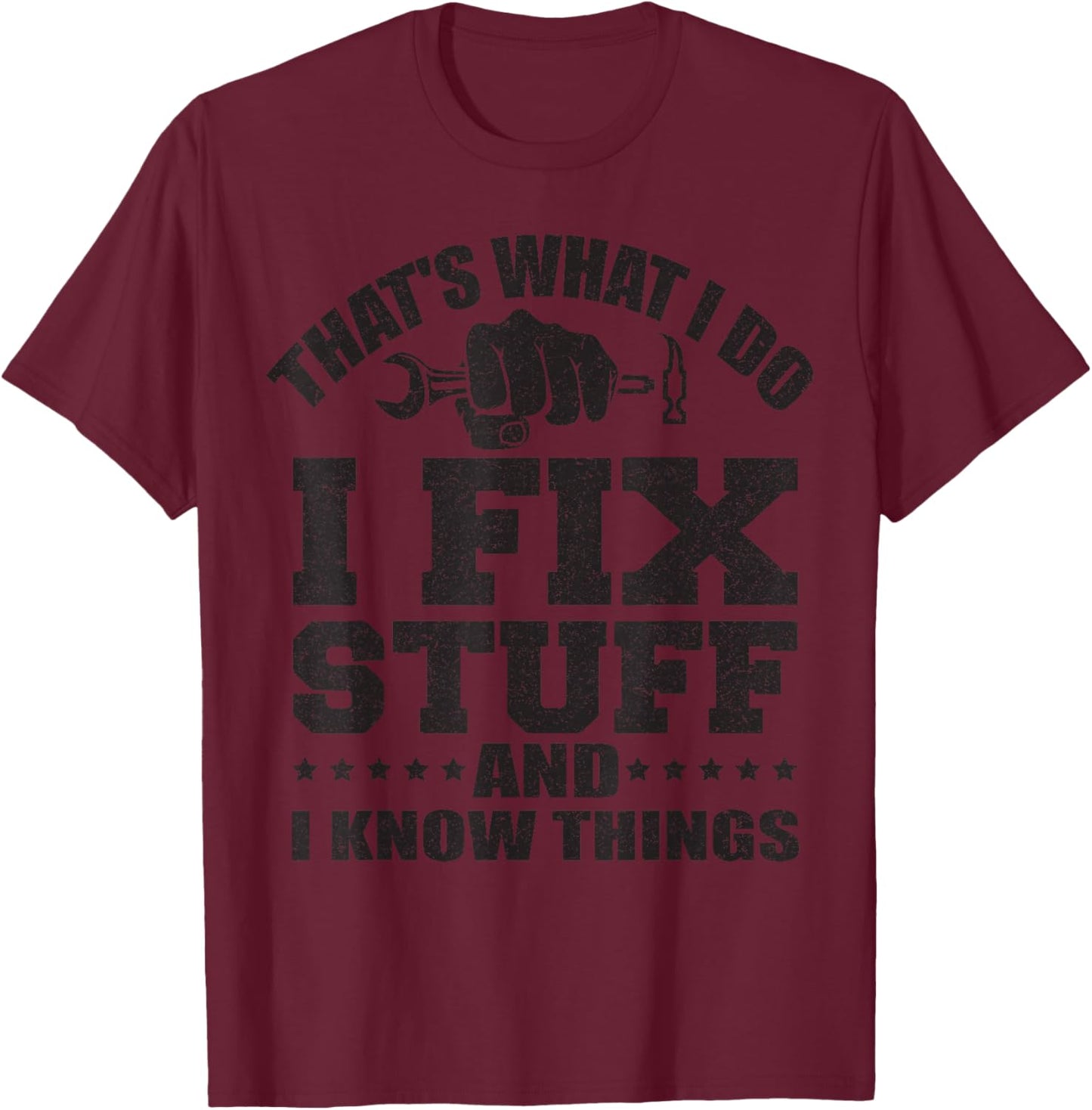 That's What I Do I Fix Stuff And I Know Things T-Shirt - T-Shirt | Maroon