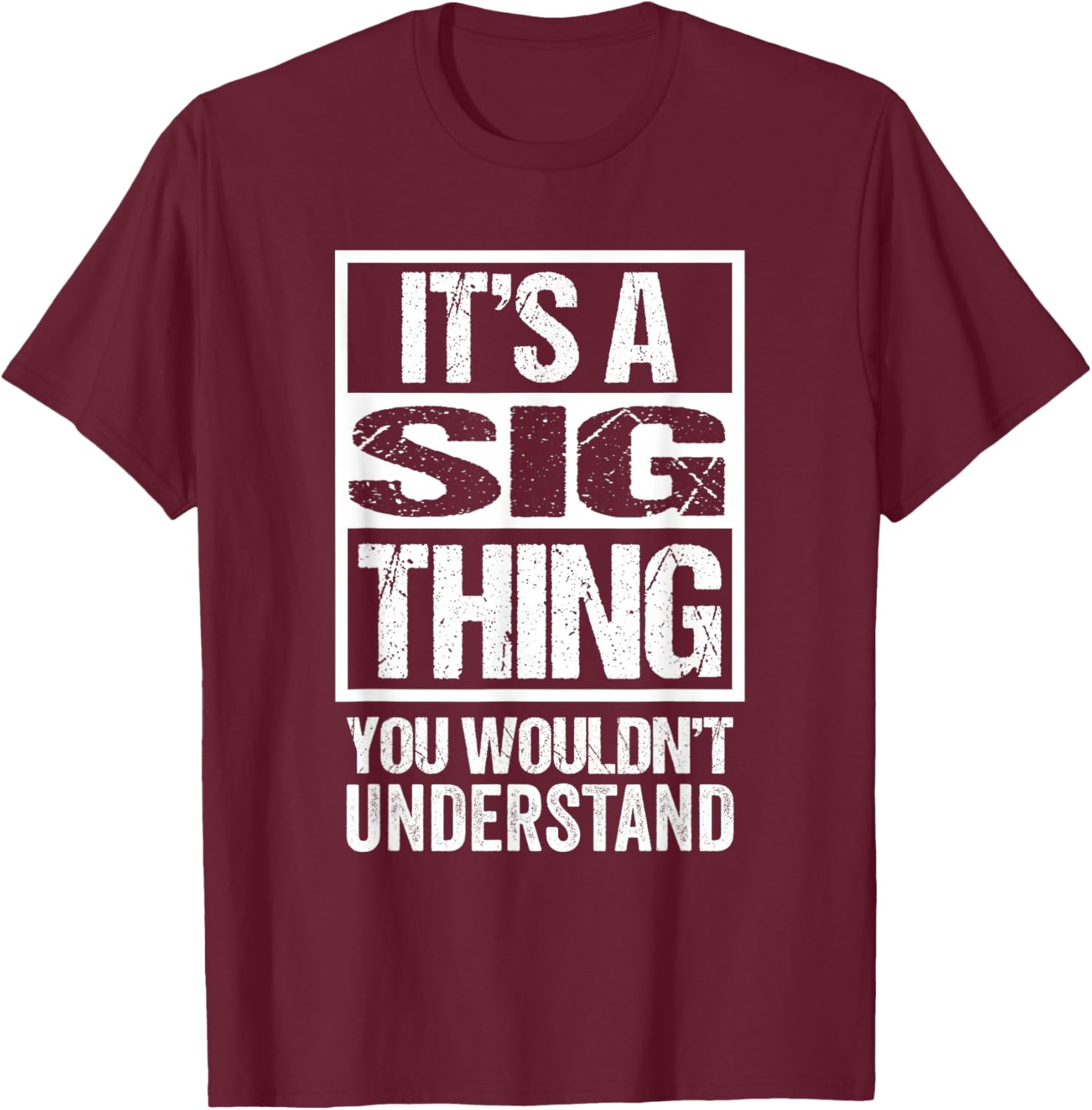 It's A Sig Thing You Wouldn't Understand First Name Small T-Shirt - T-Shirt | Maroon