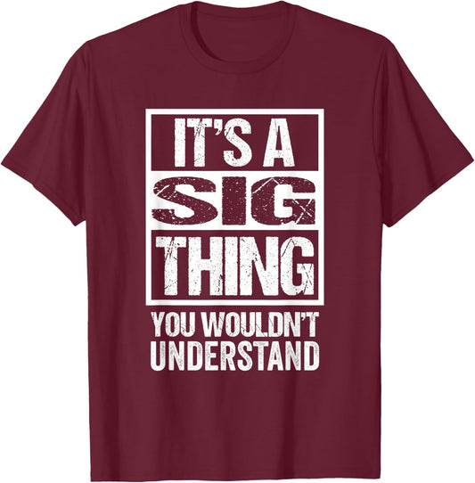 It's A Sig Thing You Wouldn't Understand First Name Small T-Shirt - T-Shirt | Maroon