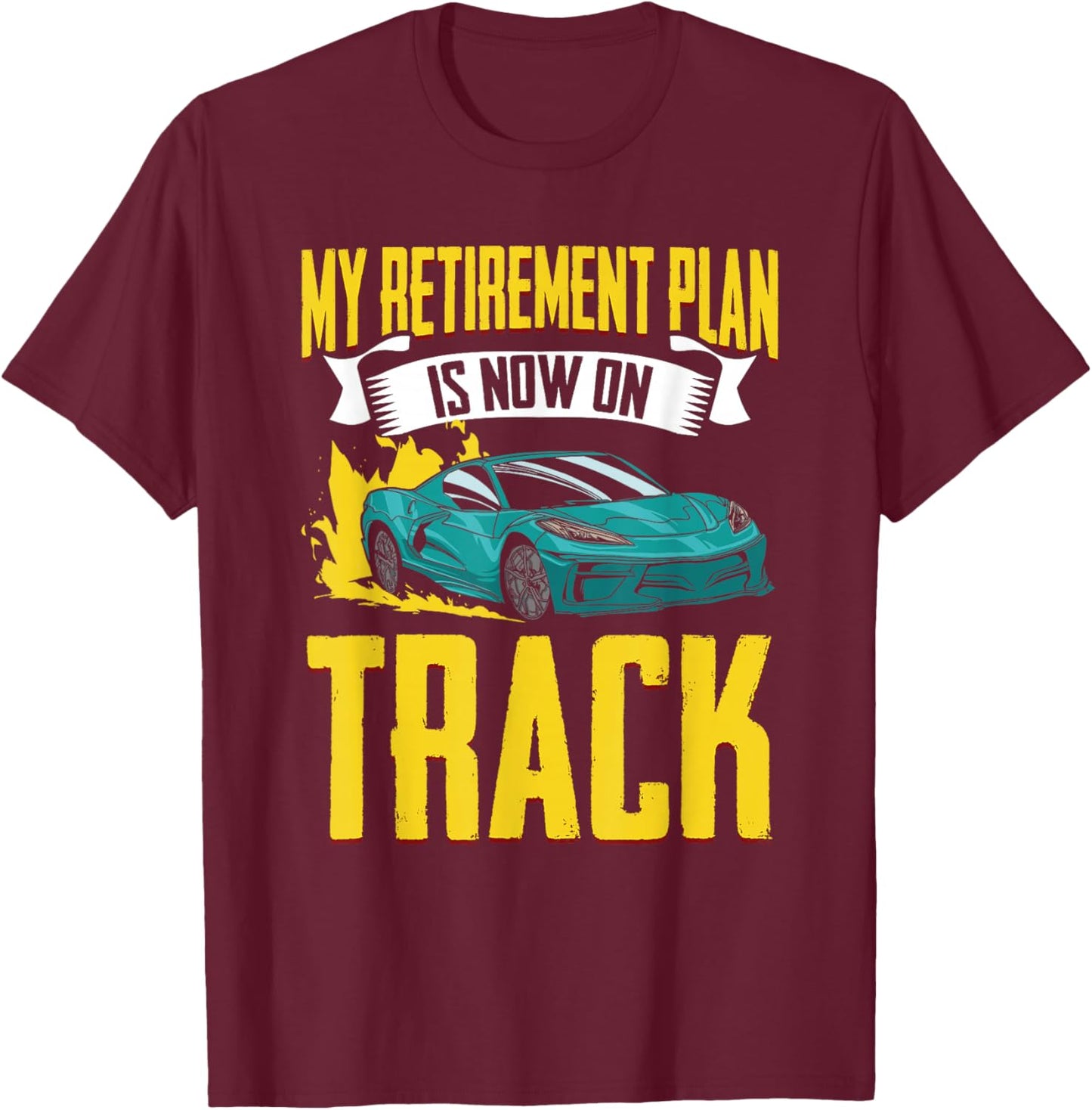 My Retirement Plan Funny Car Racing Humor For Racecar Lovers T-Shirt - T-Shirt | Maroon