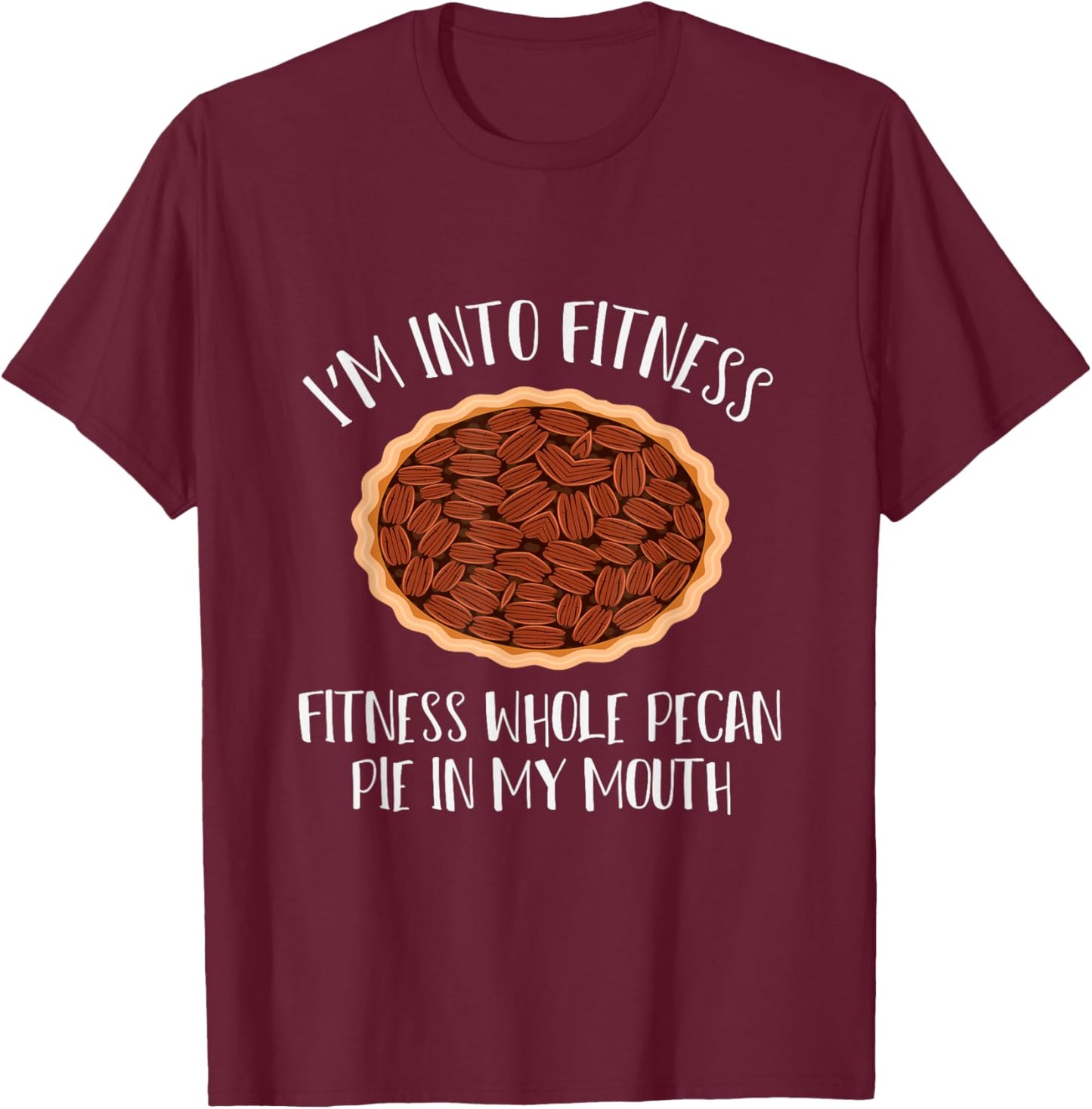 I'm into Fitness, Fitness whole pecan pie in my mouth T-Shirt - T-Shirt | Maroon