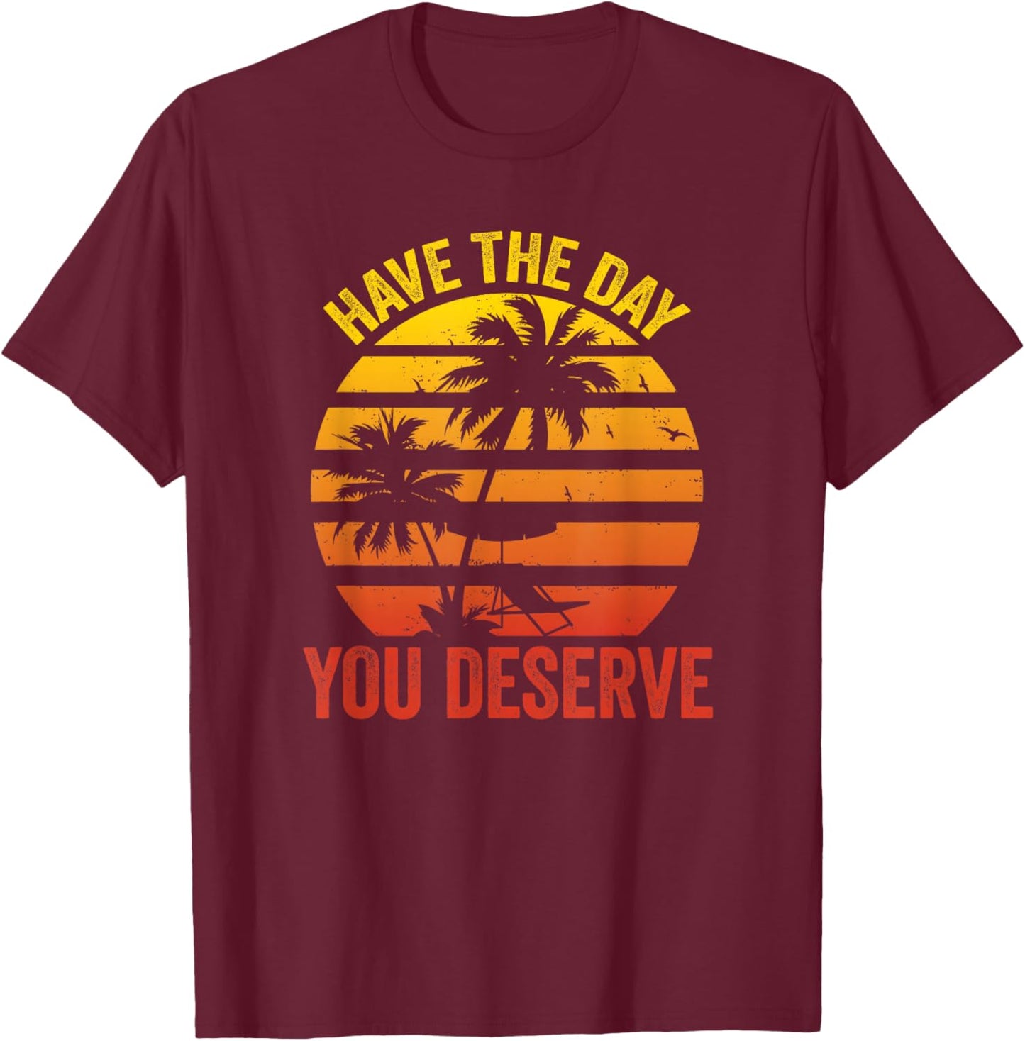 Have The Day You Deserve Saying Cool Motivational Quote T-Shirt - T-Shirt | Maroon