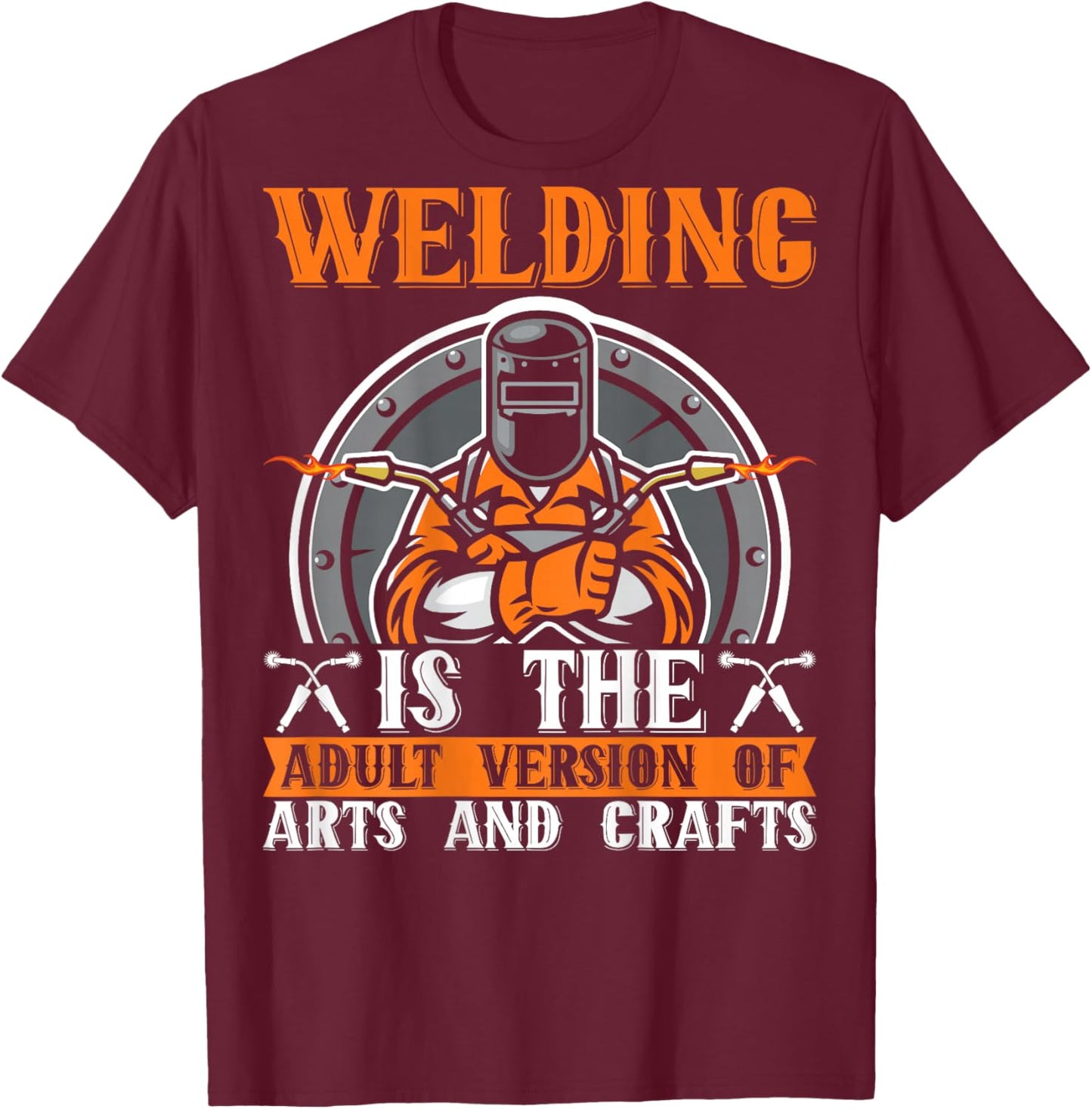 Welding Is The Adult Version Of Arts And Crafts BACKPRINT T-Shirt - T-Shirt | Maroon