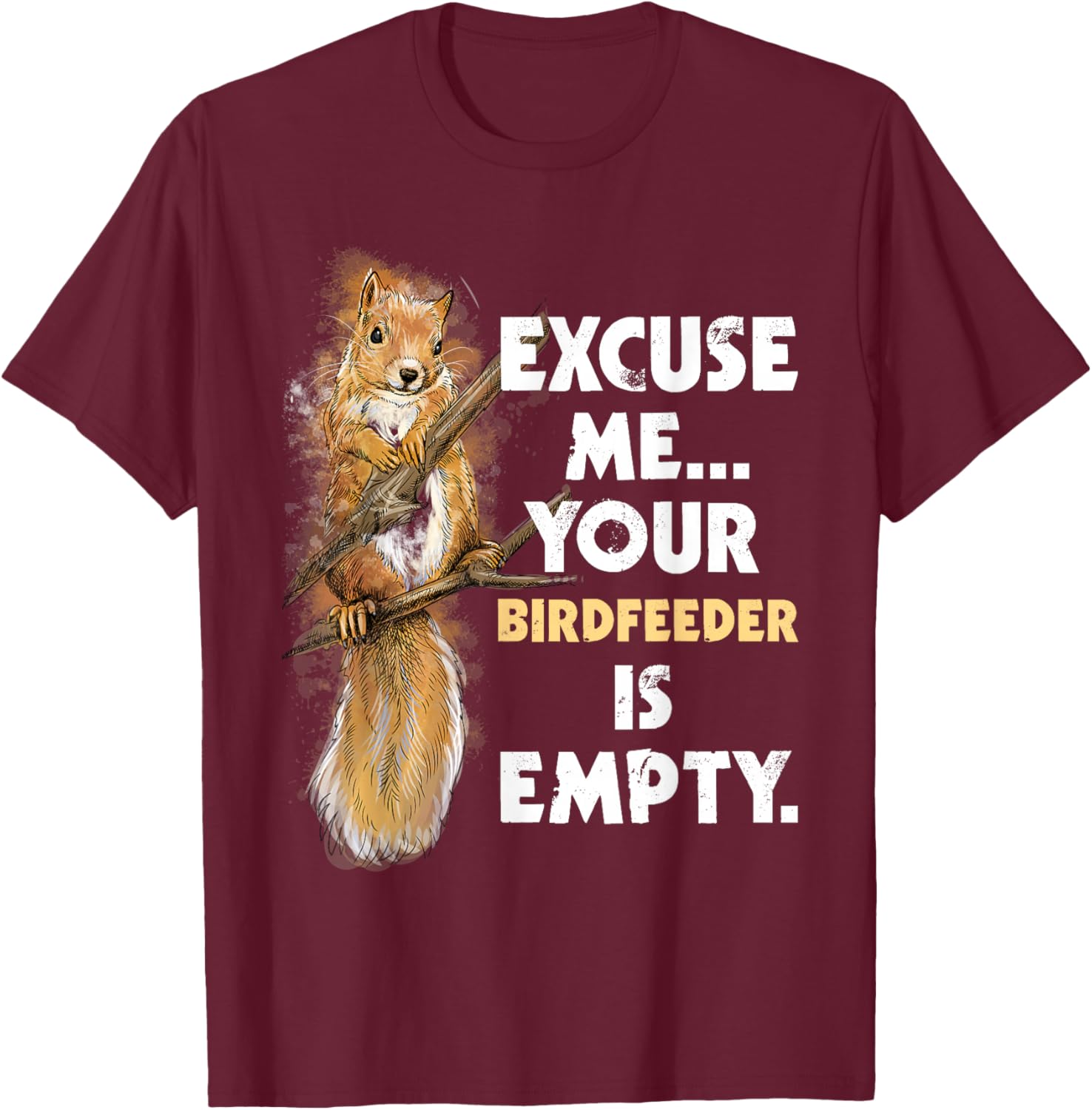 Your Birdfeeder is Empty - Funny Squirrel Lover Rodent Small T-Shirt - T-Shirt | Maroon