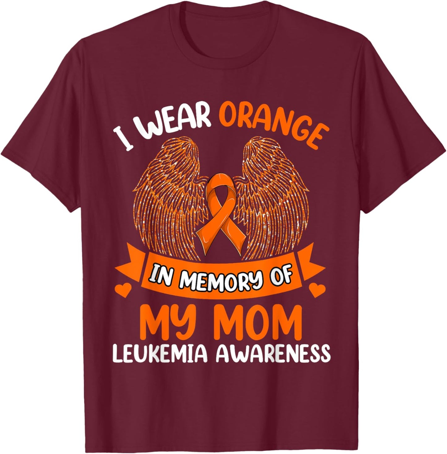 Wings Leukemia Shirt, I Wear Orange In Memory Of My Mom T-Shirt - T-Shirt | Maroon
