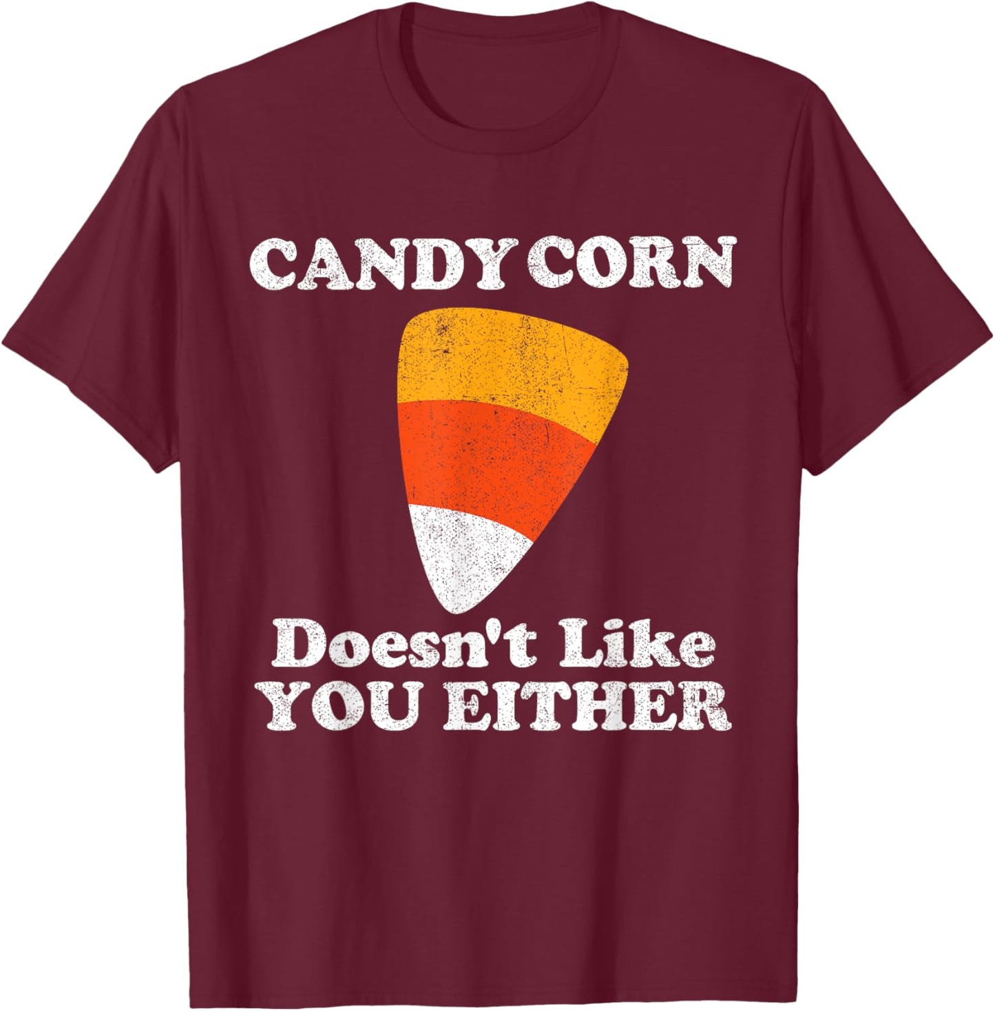 Candy Corn Doesn't Like You Either Funny Halloween Costume T-Shirt - T-Shirt | Maroon
