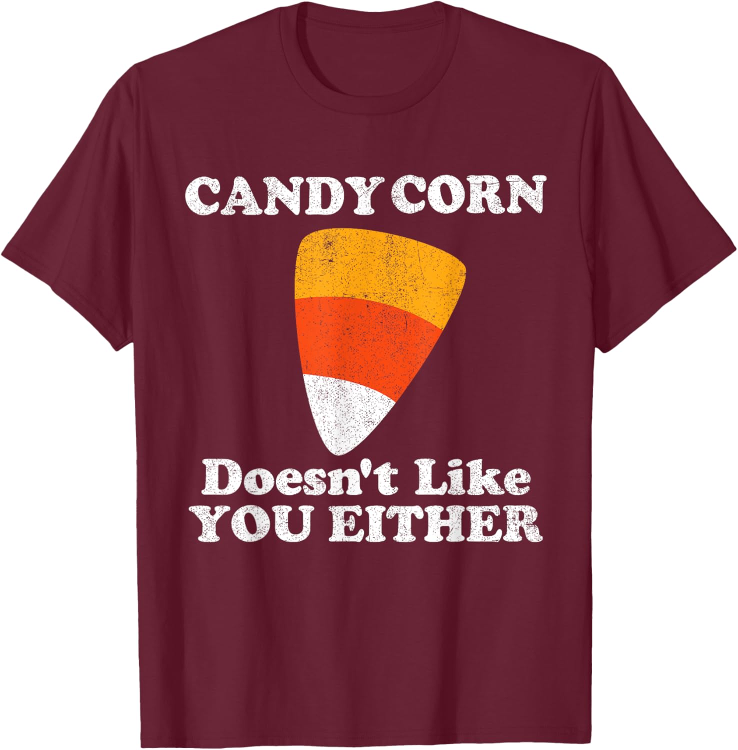 Candy Corn Doesn't Like You Either Funny Halloween Costume T-Shirt - T-Shirt | Maroon