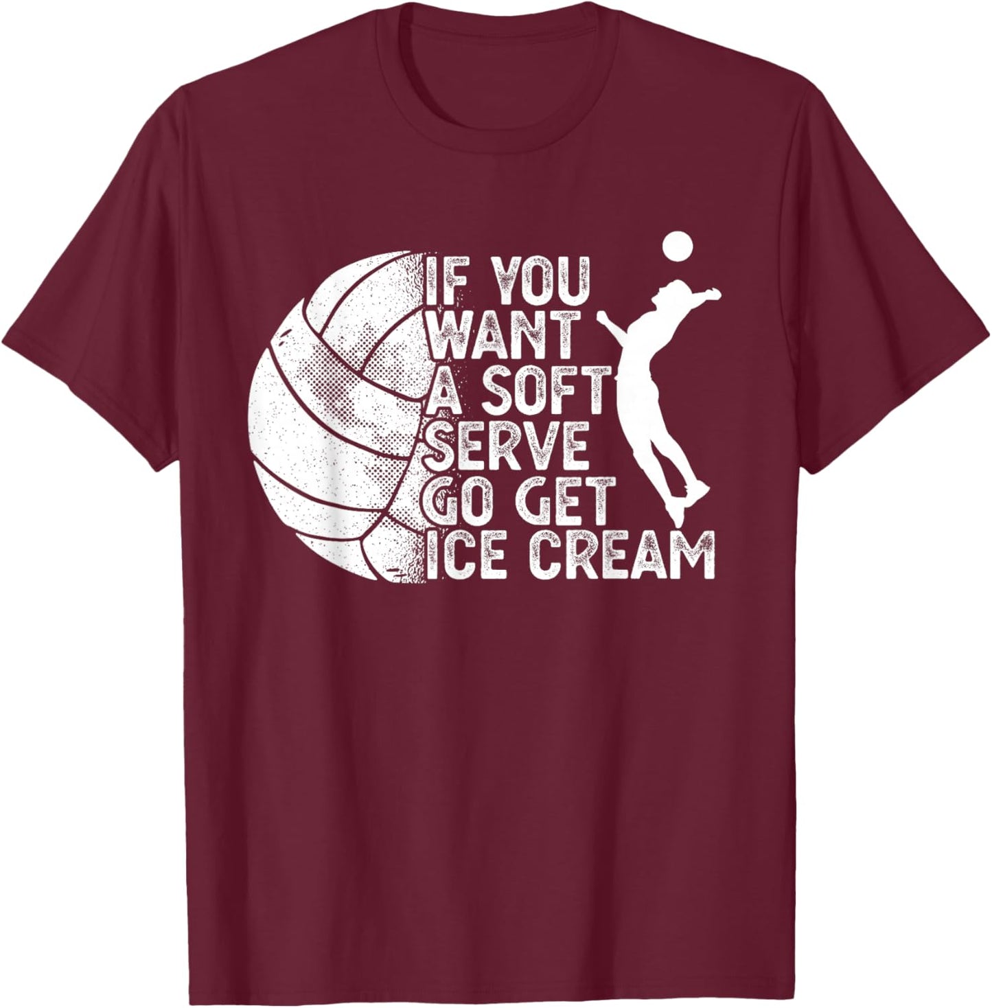 Funny Volleyball If You Want A Soft Serve Go Get Ice Cream Men Women T-Shirt - T-Shirt | Maroon