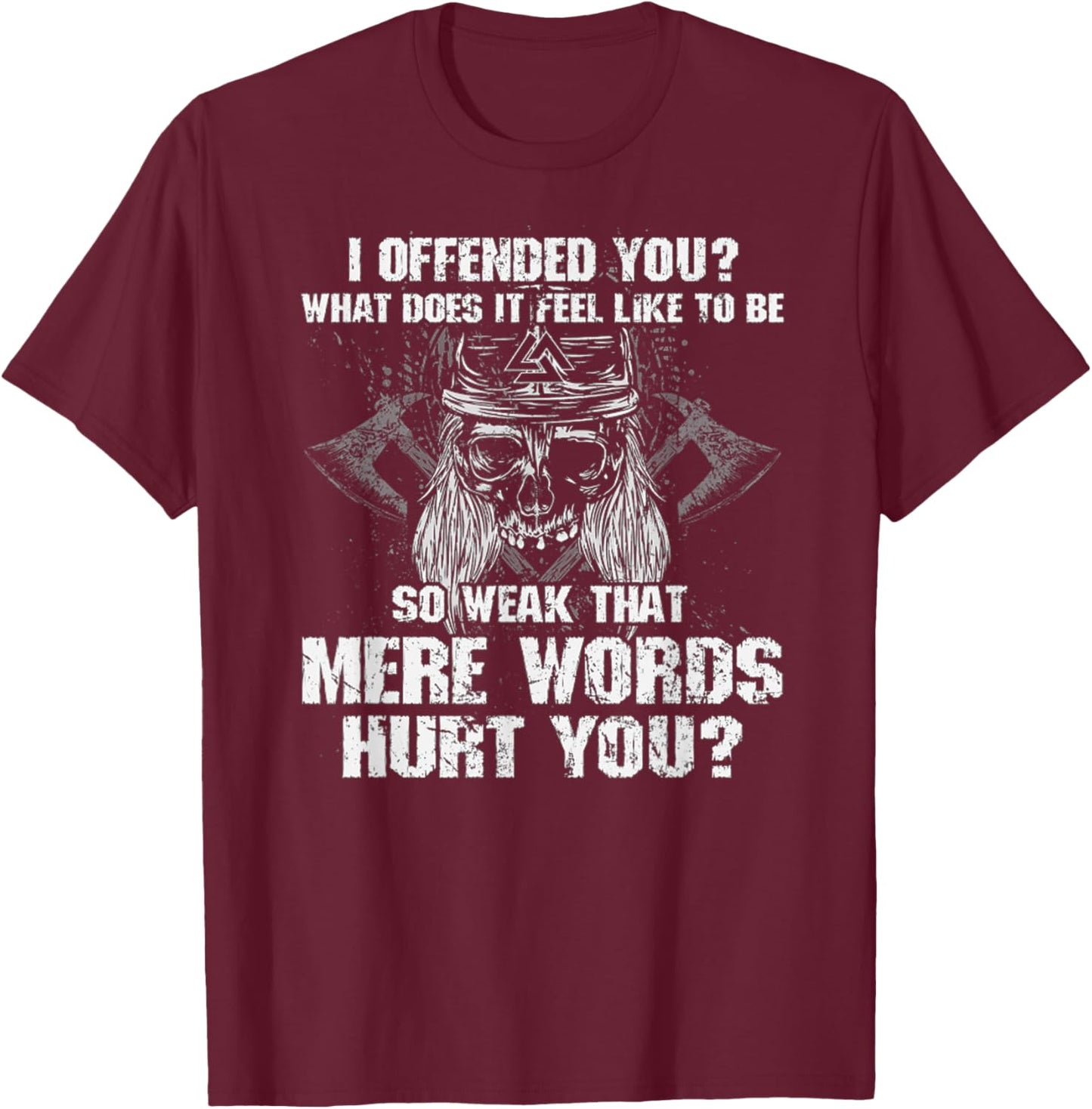 I Offend You, What Does It Feel Like To Be Mere Words Hurt T-Shirt - T-Shirt | Maroon