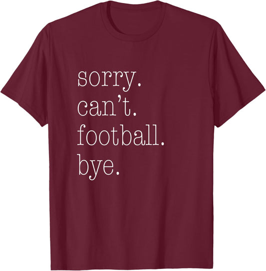 Sorry Can't Football Bye. Funny Football Mum Shirt T-Shirt - T-Shirt | Maroon