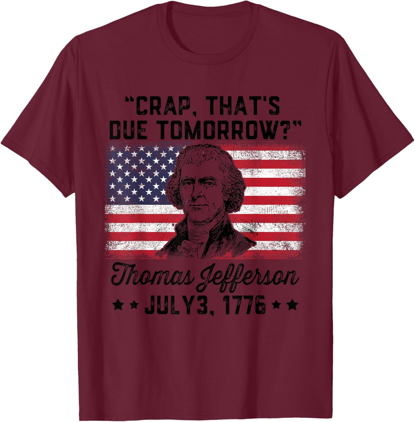 Crap That's Due Tomorrow? Thomas Jefferson Funny 4th Of July Men T-Shirt - T-Shirt | Maroon
