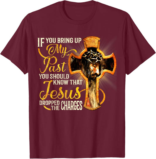 If You Bring Up My Past You Should Know That Jesus Dropped T-Shirt - T-Shirt | Maroon