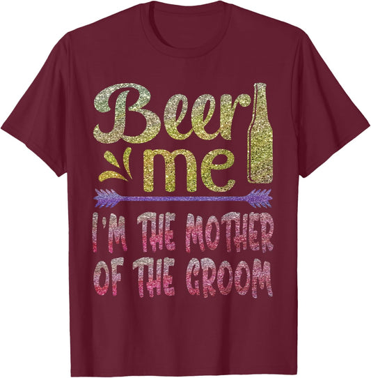 Beer Me I'm The Mother of The Groom Funny Family Party Gift T-Shirt - T-Shirt | Maroon