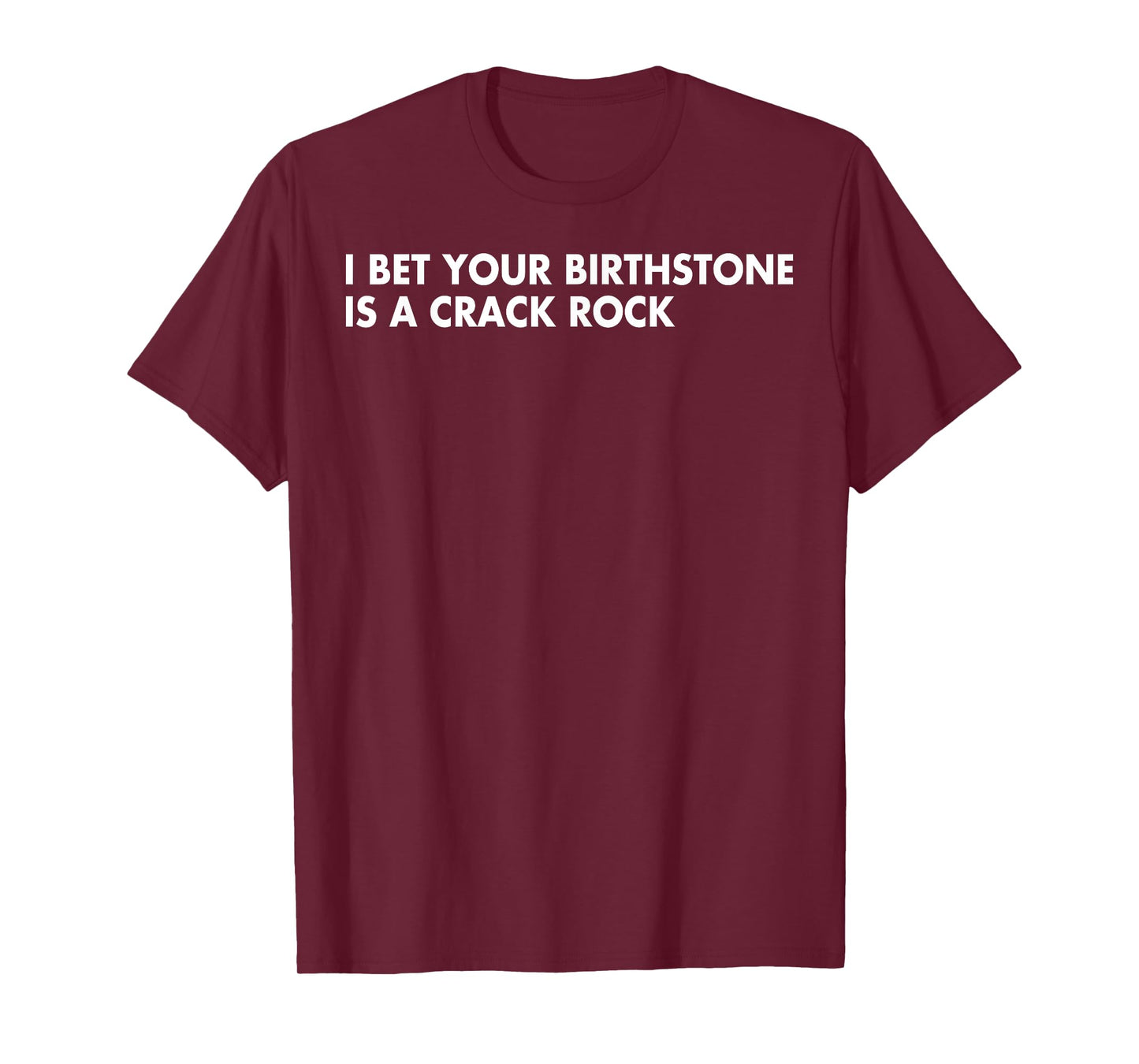 I Bet Your Birthstone Is A Crack Rock T-Shirt