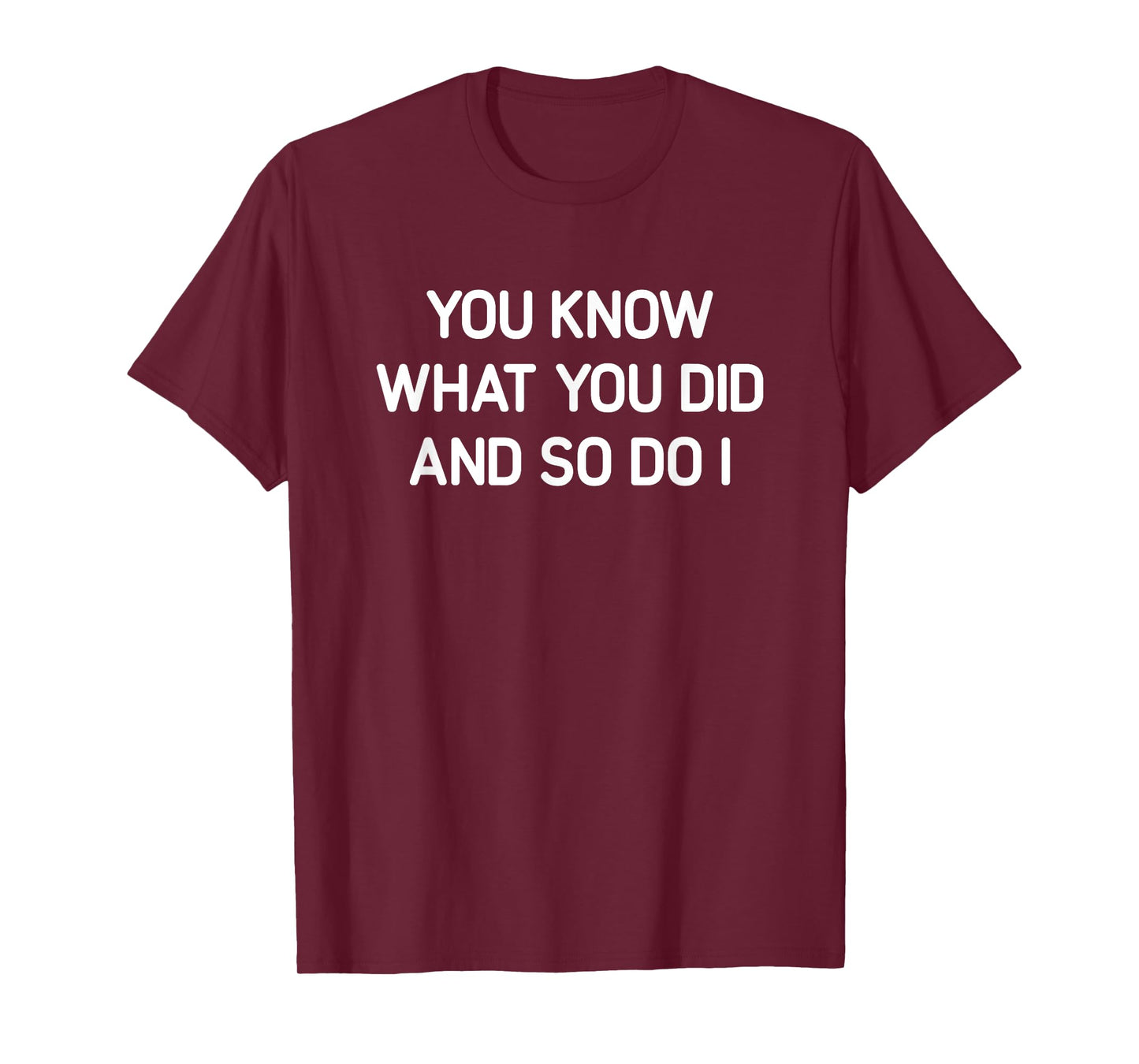 You Know What You Did And So Do I, Funny, Jokes, Sarcastic T-Shirt